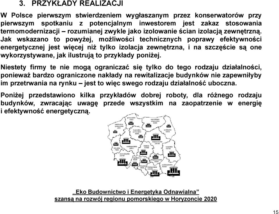 Jak wskazano to powyżej, możliwości technicznych poprawy efektywności energetycznej jest więcej niż tylko izolacja zewnętrzna, i na szczęście są one wykorzystywane, jak ilustrują to przykłady poniżej.