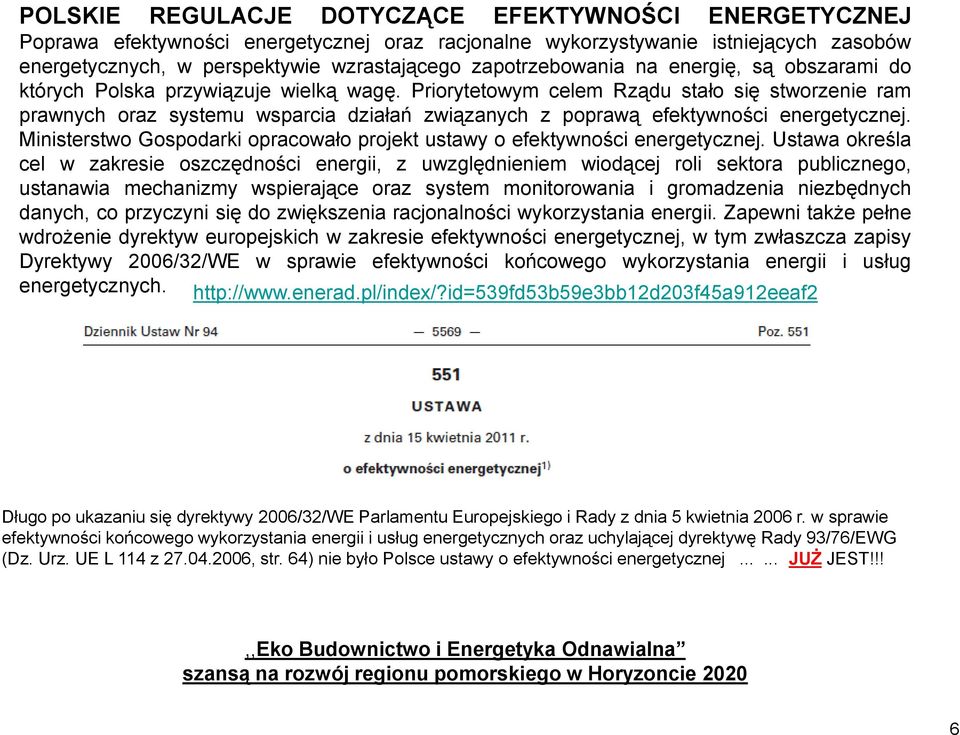 Priorytetowym celem Rządu stało się stworzenie ram prawnych oraz systemu wsparcia działań związanych z poprawą efektywności energetycznej.