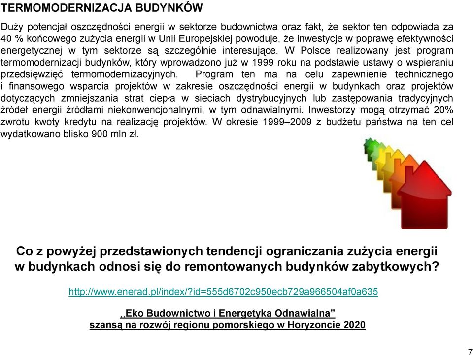 W Polsce realizowany jest program termomodernizacji budynków, który wprowadzono już w 1999 roku na podstawie ustawy o wspieraniu przedsięwzięć termomodernizacyjnych.