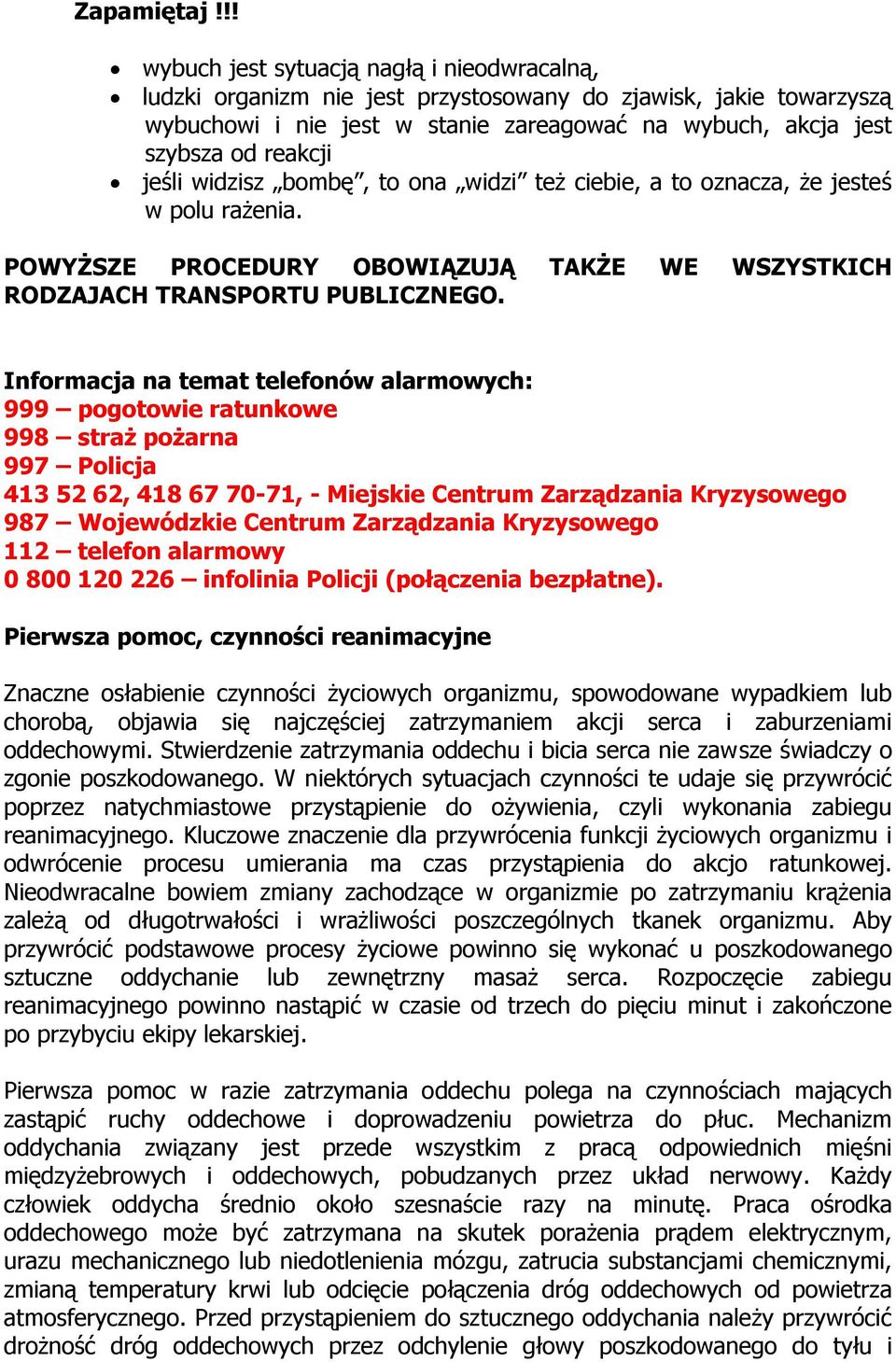 jeśli widzisz bombę, to ona widzi też ciebie, a to oznacza, że jesteś w polu rażenia. POWYŻSZE PROCEDURY OBOWIĄZUJĄ TAKŻE WE WSZYSTKICH RODZAJACH TRANSPORTU PUBLICZNEGO.