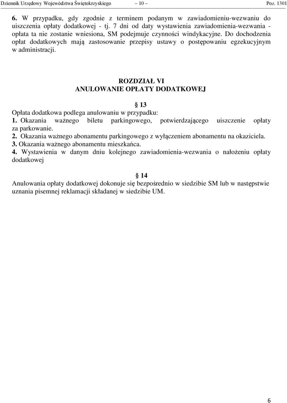 Do dochodzenia opłat dodatkowych mają zastosowanie przepisy ustawy o postępowaniu egzekucyjnym w administracji.