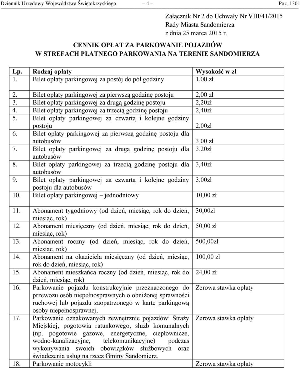 Bilet opłaty parkingowej za trzecią godzinę postoju 2,40zł 5. Bilet opłaty parkingowej za czwartą i kolejne godziny postoju 2,00zł 6.