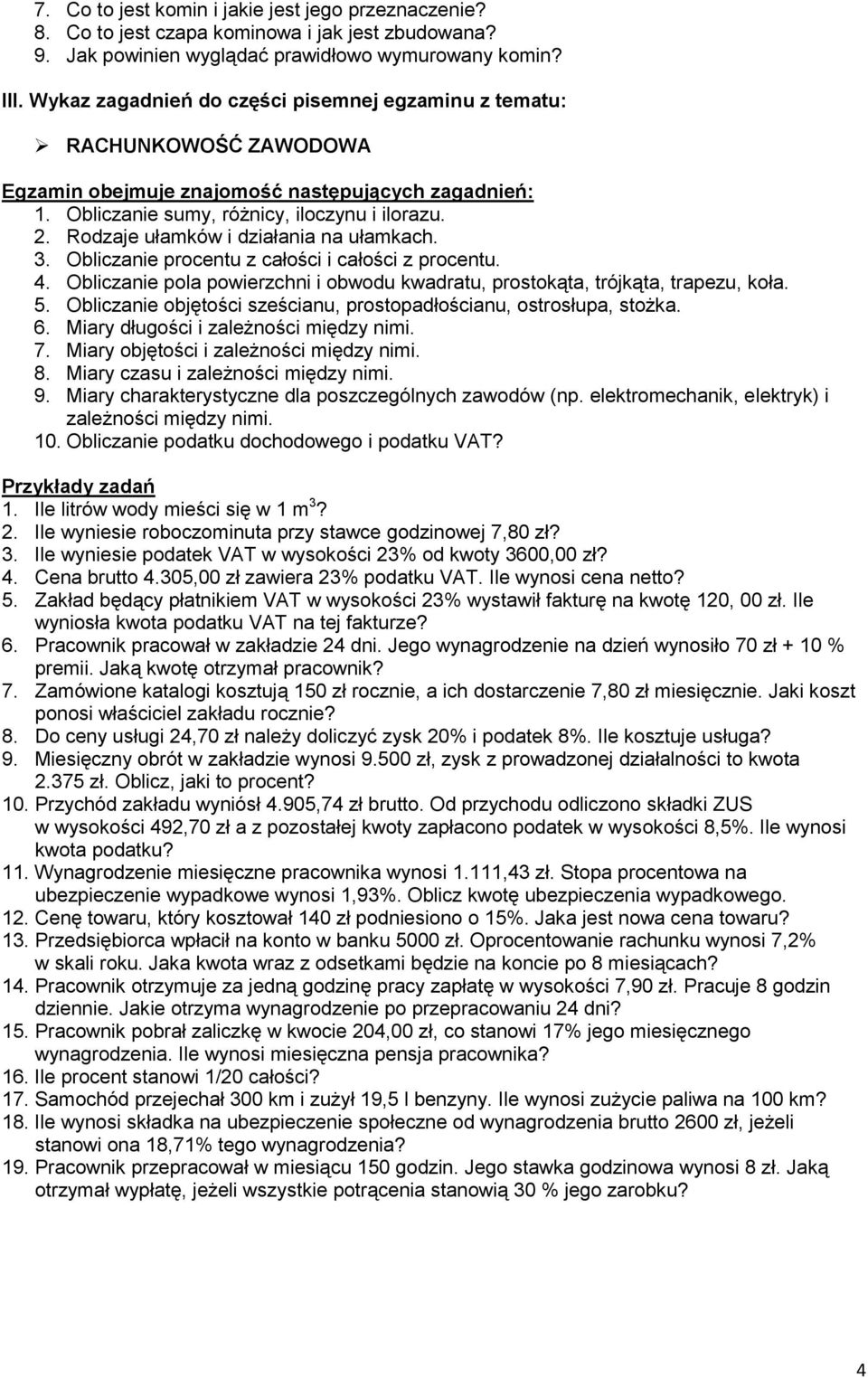 Rodzaje ułamków i działania na ułamkach. 3. Obliczanie procentu z całości i całości z procentu. 4. Obliczanie pola powierzchni i obwodu kwadratu, prostokąta, trójkąta, trapezu, koła. 5.