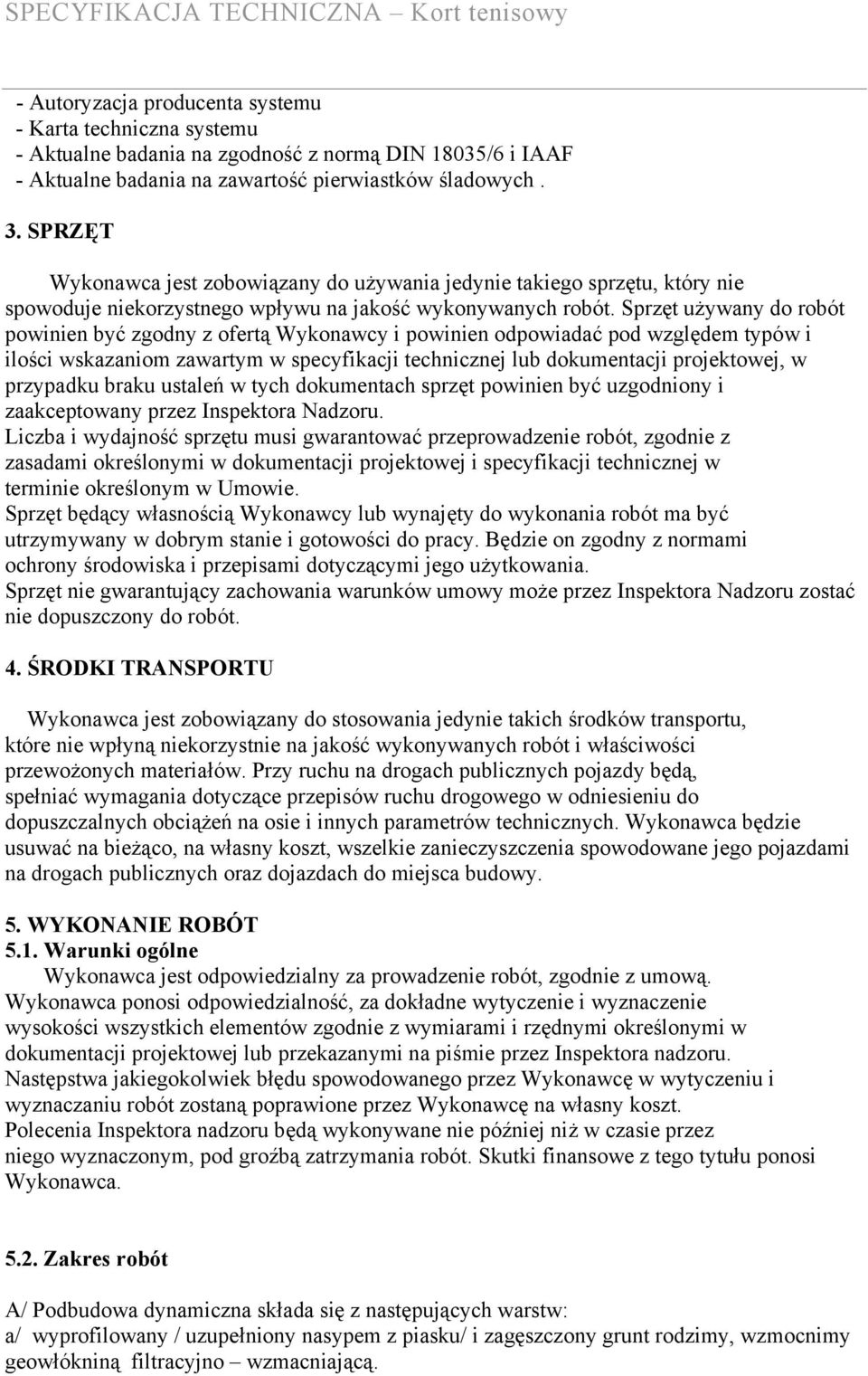 Sprzęt używany do robót powinien być zgodny z ofertą Wykonawcy i powinien odpowiadać pod względem typów i ilości wskazaniom zawartym w specyfikacji technicznej lub dokumentacji projektowej, w