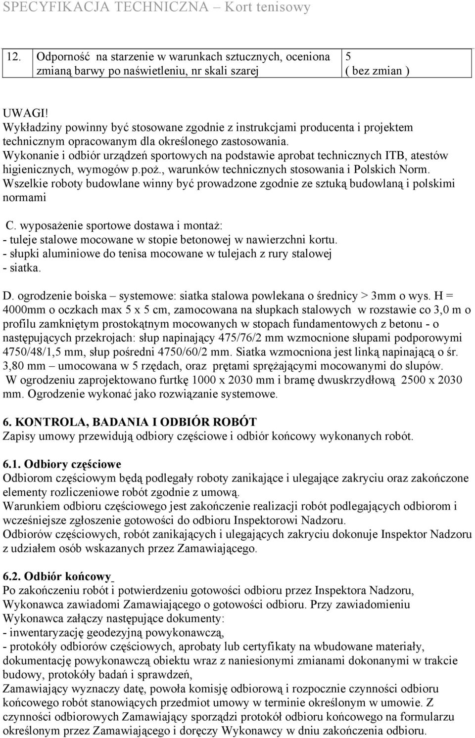 Wykonanie i odbiór urządzeń sportowych na podstawie aprobat technicznych ITB, atestów higienicznych, wymogów p.poż., warunków technicznych stosowania i Polskich Norm.