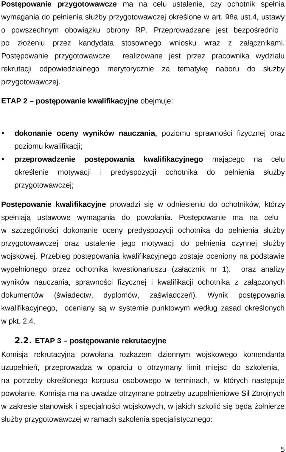 Postępowanie przygotowawcze realizowane jest przez pracownika wydziału rekrutacji odpowiedzialnego merytorycznie za tematykę naboru do służby przygotowawczej.