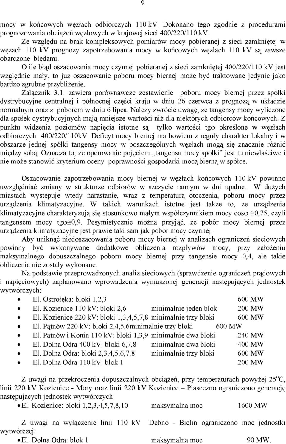 O ile błąd oszacowania mocy czynnej pobieranej z sieci zamkniętej 400/220/110 kv jest względnie mały, to już oszacowanie poboru mocy biernej może być traktowane jedynie jako bardzo zgrubne