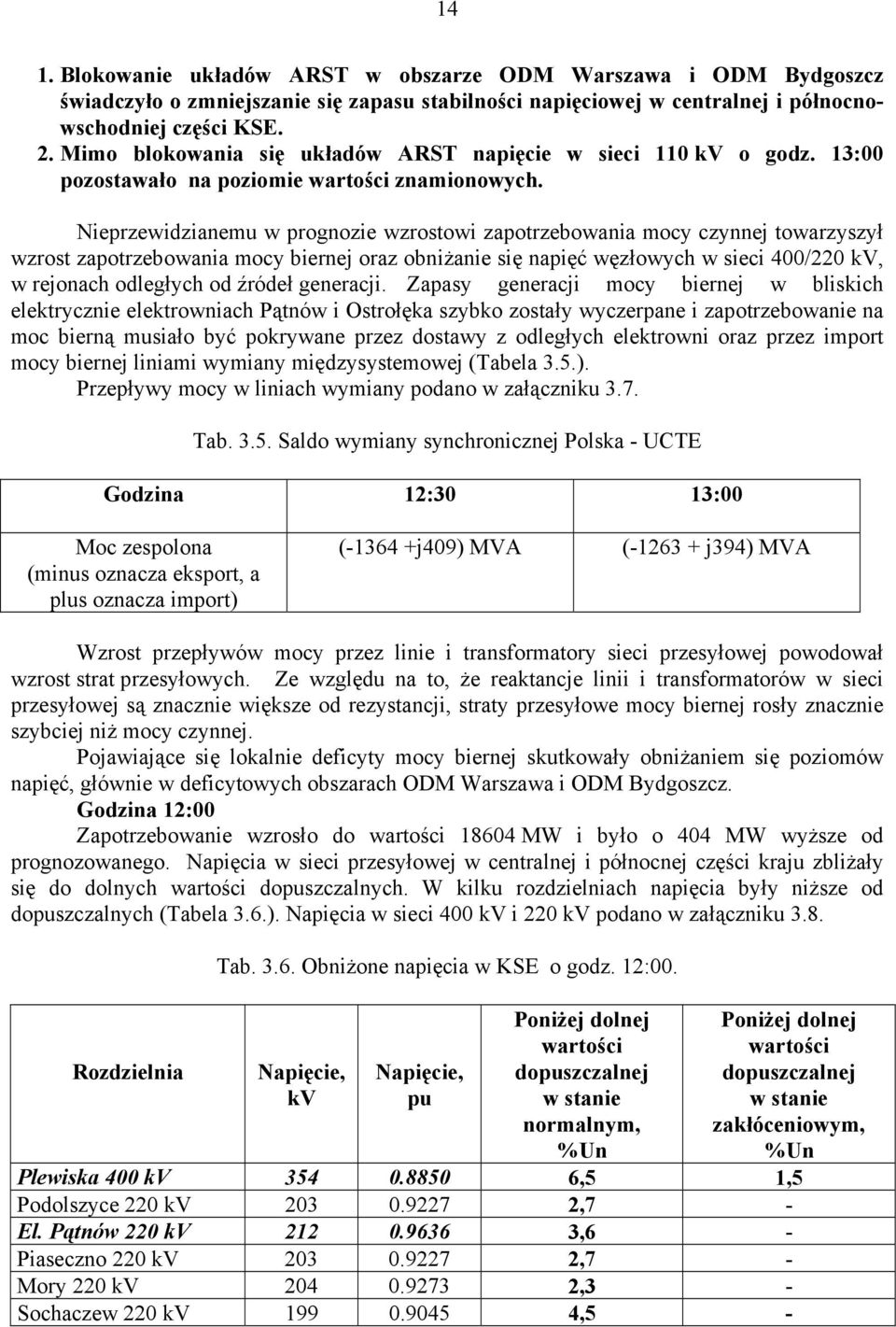 Nieprzewidzianemu w prognozie wzrostowi zapotrzebowania mocy czynnej towarzyszył wzrost zapotrzebowania mocy biernej oraz obniżanie się napięć węzłowych w sieci 400/220 kv, w rejonach odległych od