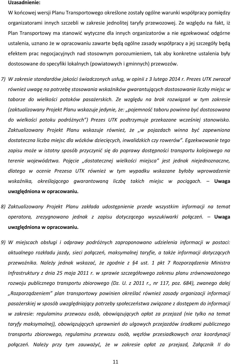 szczegóły będą efektem prac negocjacyjnych nad stosownym porozumieniem, tak aby konkretne ustalenia były dostosowane do specyfiki lokalnych (powiatowych i gminnych) przewozów.