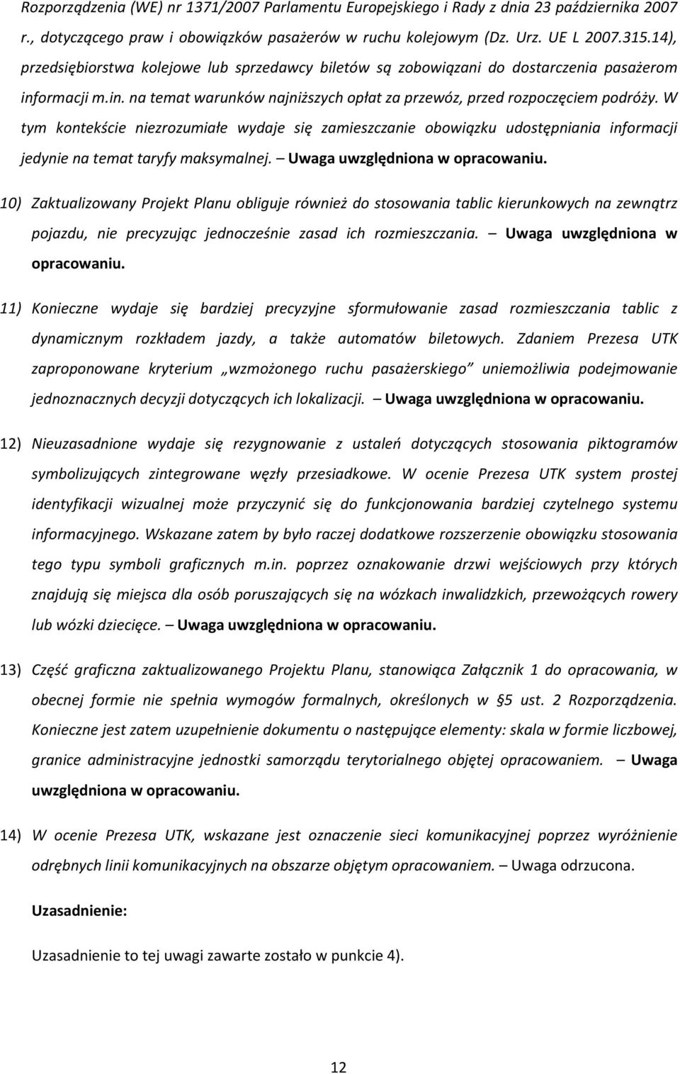 W tym kontekście niezrozumiałe wydaje się zamieszczanie obowiązku udostępniania informacji jedynie na temat taryfy maksymalnej. Uwaga uwzględniona w opracowaniu.