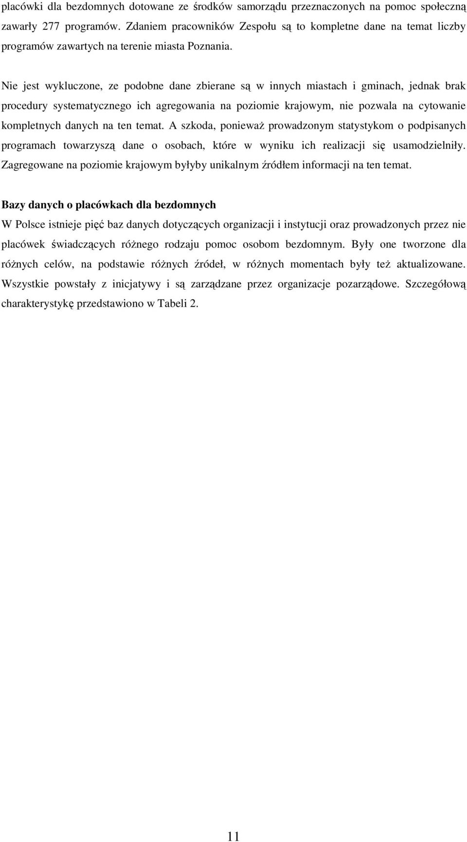 Nie jest wykluczone, ze podobne dane zbierane są w innych miastach i gminach, jednak brak procedury systematycznego ich agregowania na poziomie krajowym, nie pozwala na cytowanie kompletnych danych