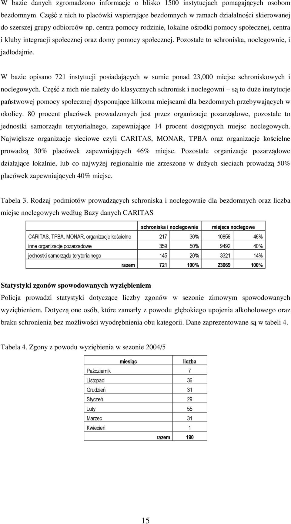 centra pomocy rodzinie, lokalne ośrodki pomocy społecznej, centra i kluby integracji społecznej oraz domy pomocy społecznej. Pozostałe to schroniska, noclegownie, i jadłodajnie.