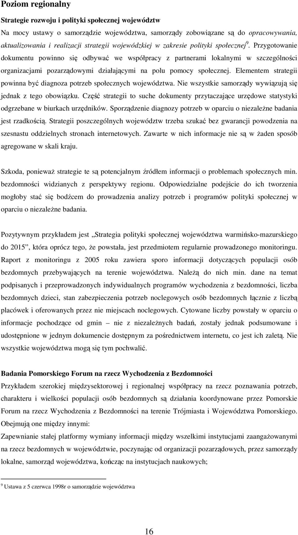 Przygotowanie dokumentu powinno się odbywać we współpracy z partnerami lokalnymi w szczególności organizacjami pozarządowymi działającymi na polu pomocy społecznej.