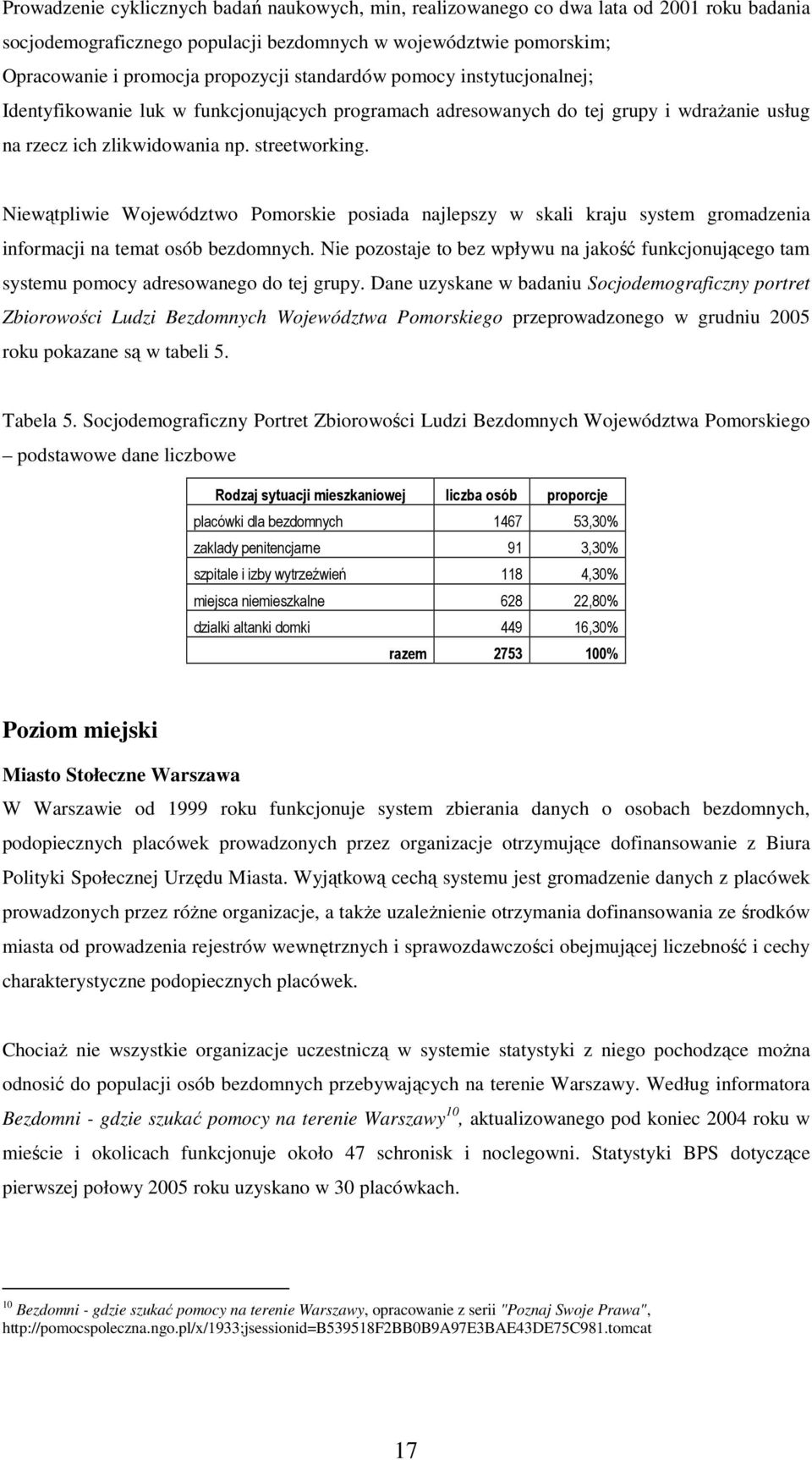 Niewątpliwie Województwo Pomorskie posiada najlepszy w skali kraju system gromadzenia informacji na temat osób bezdomnych.