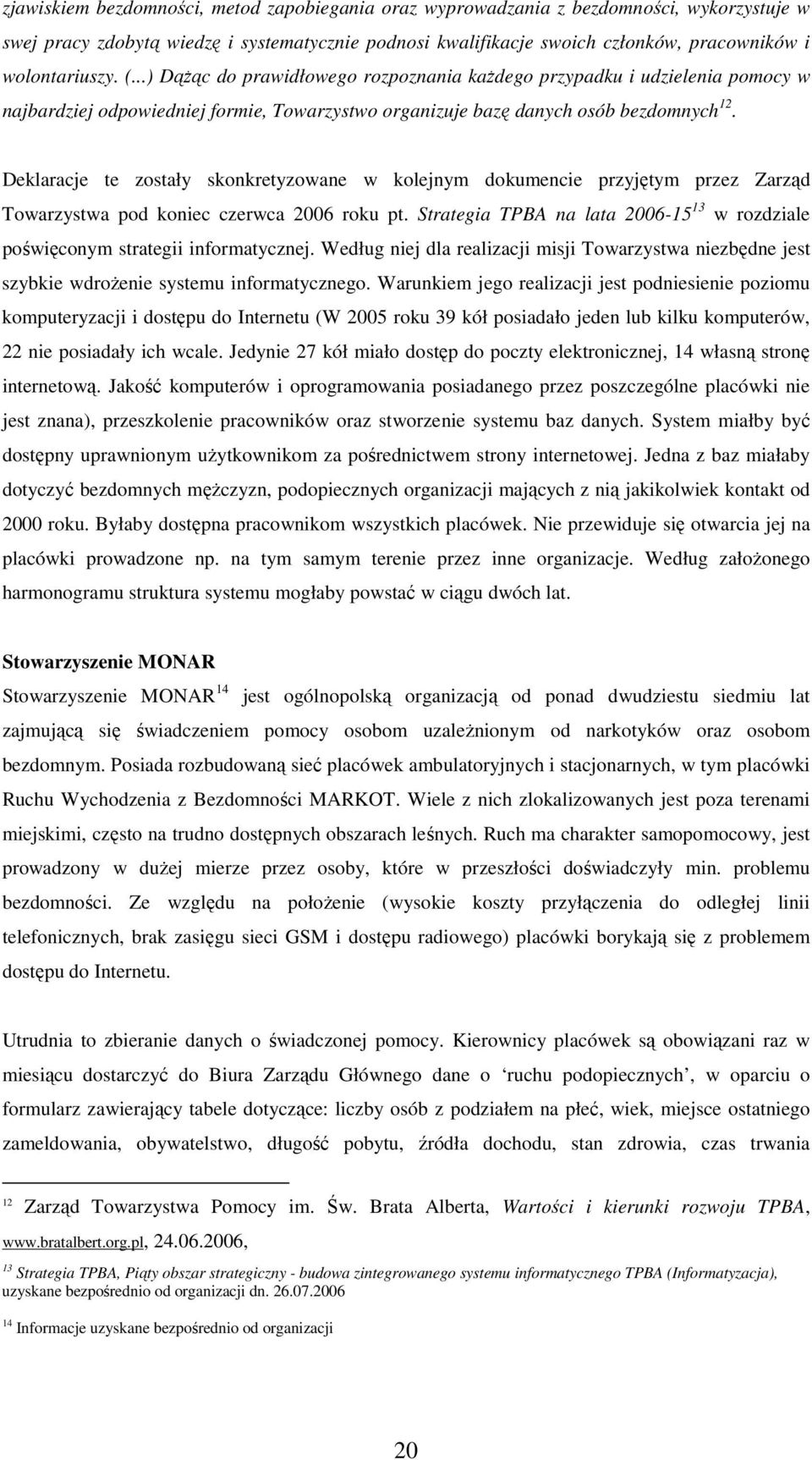 Deklaracje te zostały skonkretyzowane w kolejnym dokumencie przyjętym przez Zarząd Towarzystwa pod koniec czerwca 2006 roku pt.