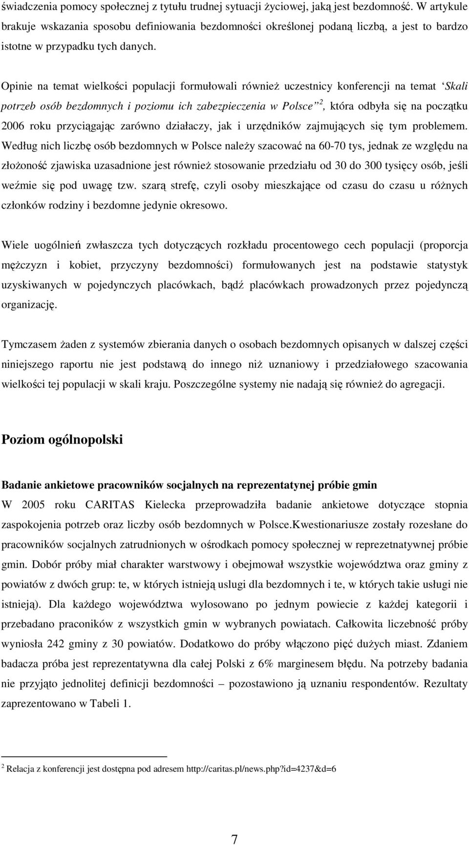 Opinie na temat wielkości populacji formułowali równieŝ uczestnicy konferencji na temat Skali potrzeb osób bezdomnych i poziomu ich zabezpieczenia w Polsce 2, która odbyła się na początku 2006 roku