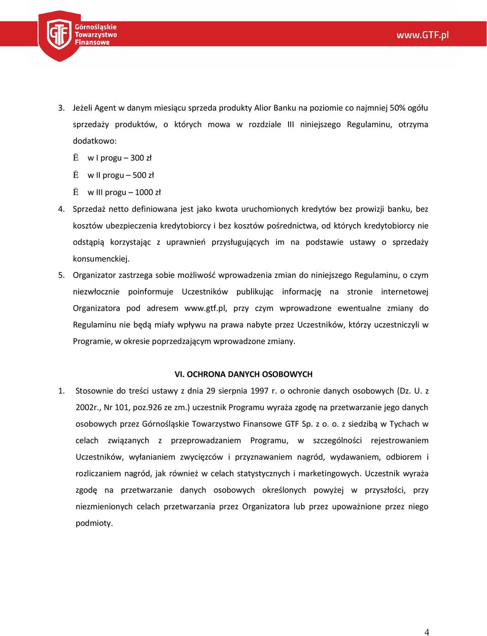 Sprzedaż netto definiowana jest jako kwota uruchomionych kredytów bez prowizji banku, bez kosztów ubezpieczenia kredytobiorcy i bez kosztów pośrednictwa, od których kredytobiorcy nie odstąpią