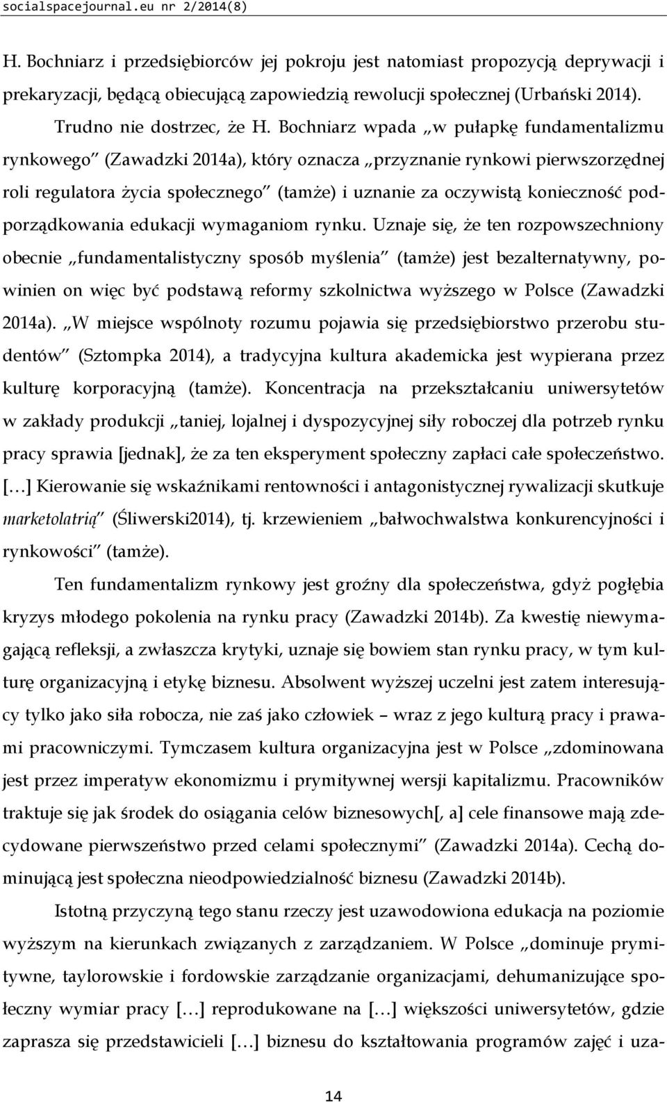 Bochniarz wpada w pułapkę fundamentalizmu rynkowego (Zawadzki 2014a), który oznacza przyznanie rynkowi pierwszorzędnej roli regulatora życia społecznego (tamże) i uznanie za oczywistą konieczność