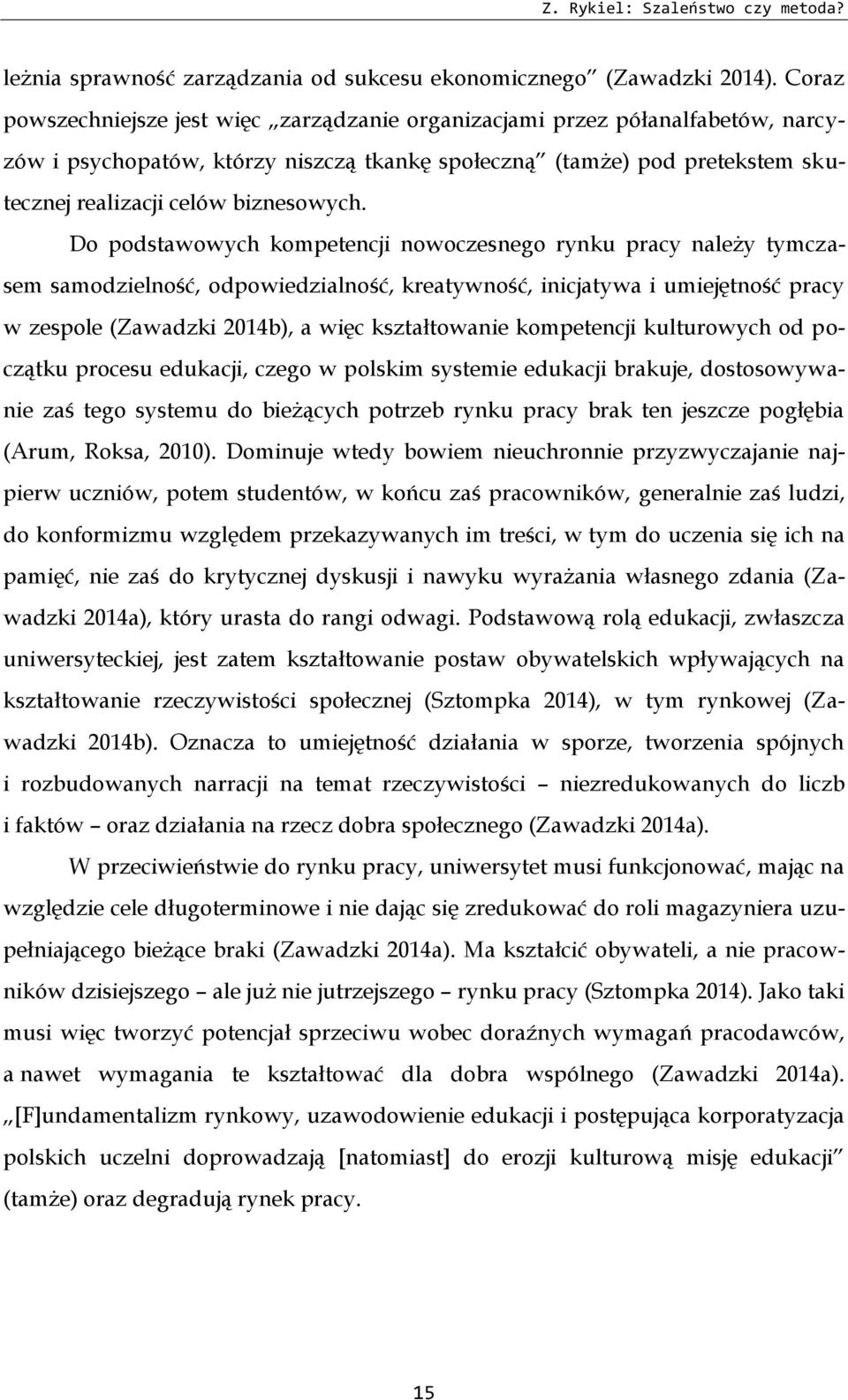 Do podstawowych kompetencji nowoczesnego rynku pracy należy tymczasem samodzielność, odpowiedzialność, kreatywność, inicjatywa i umiejętność pracy w zespole (Zawadzki 2014b), a więc kształtowanie