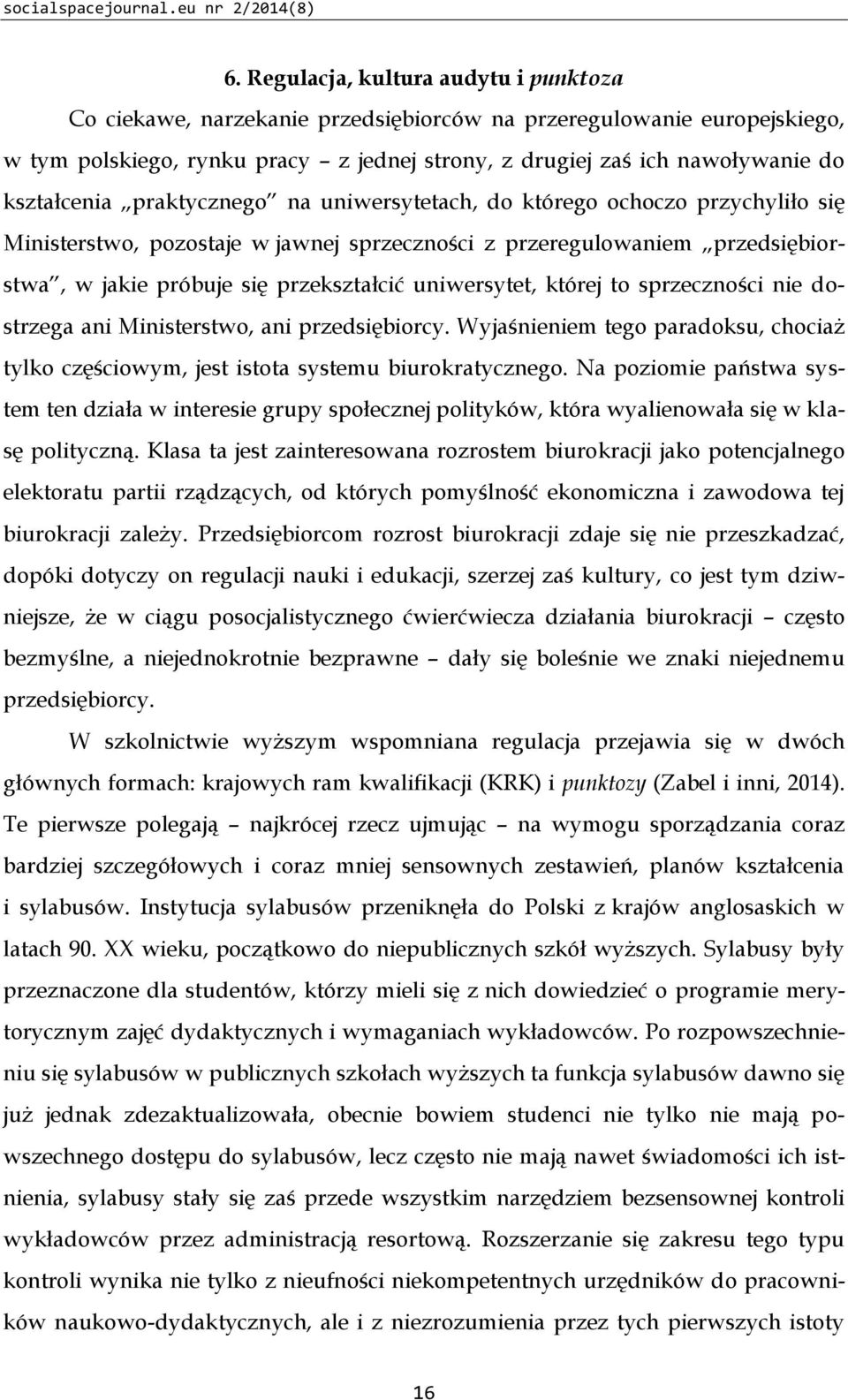 kształcenia praktycznego na uniwersytetach, do którego ochoczo przychyliło się Ministerstwo, pozostaje w jawnej sprzeczności z przeregulowaniem przedsiębiorstwa, w jakie próbuje się przekształcić