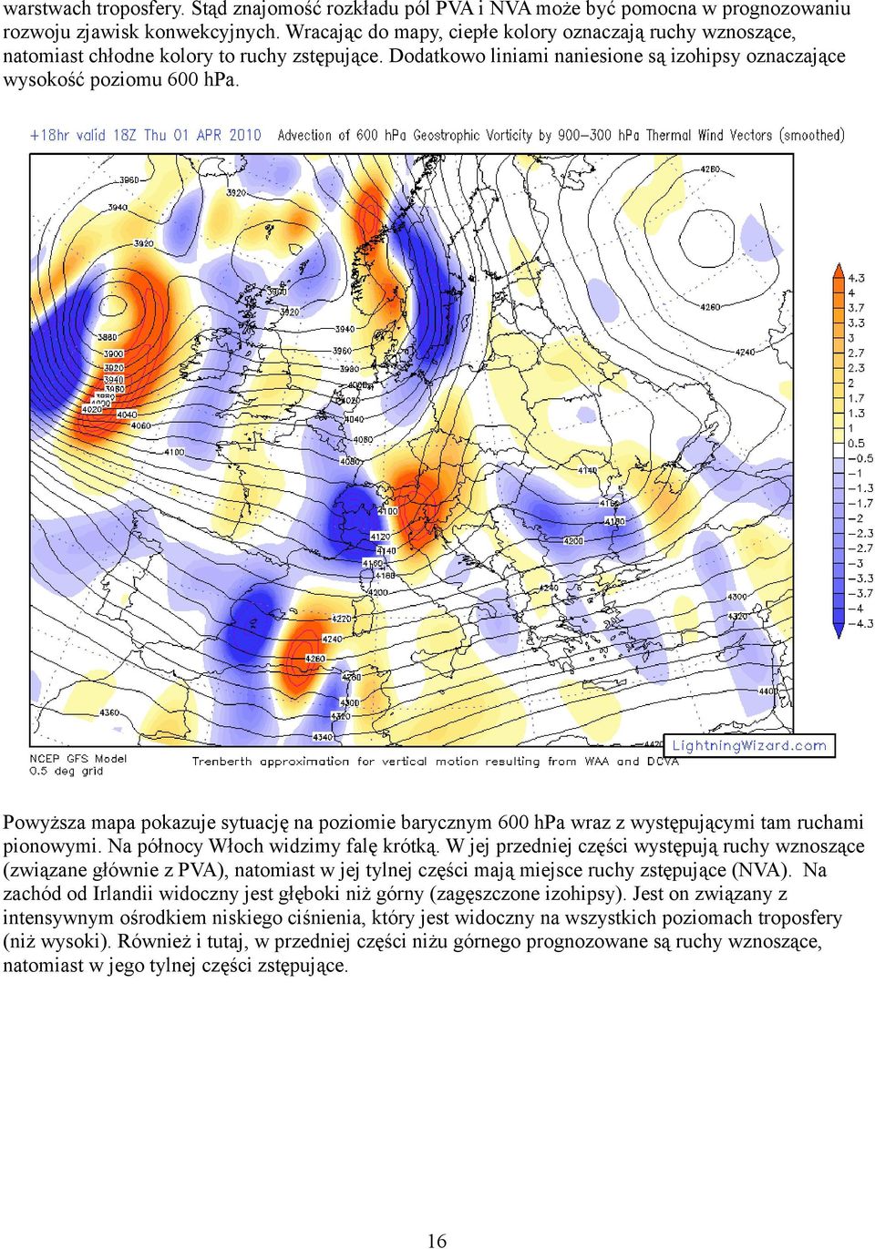 Powyższa mapa pokazuje sytuację na poziomie barycznym 600 hpa wraz z występującymi tam ruchami pionowymi. Na północy Włoch widzimy falę krótką.