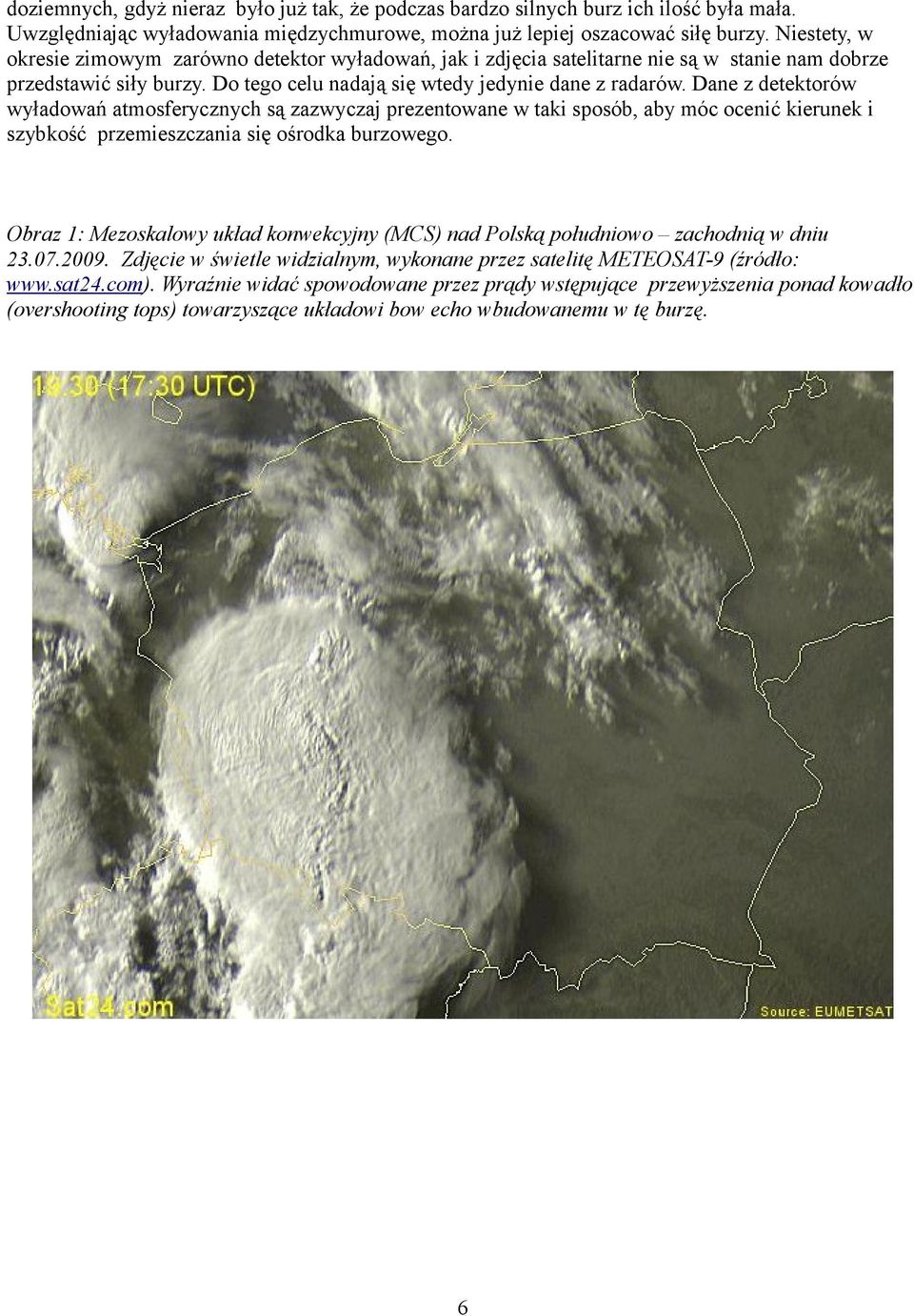 Dane z detektorów wyładowań atmosferycznych są zazwyczaj prezentowane w taki sposób, aby móc ocenić kierunek i szybkość przemieszczania się ośrodka burzowego.