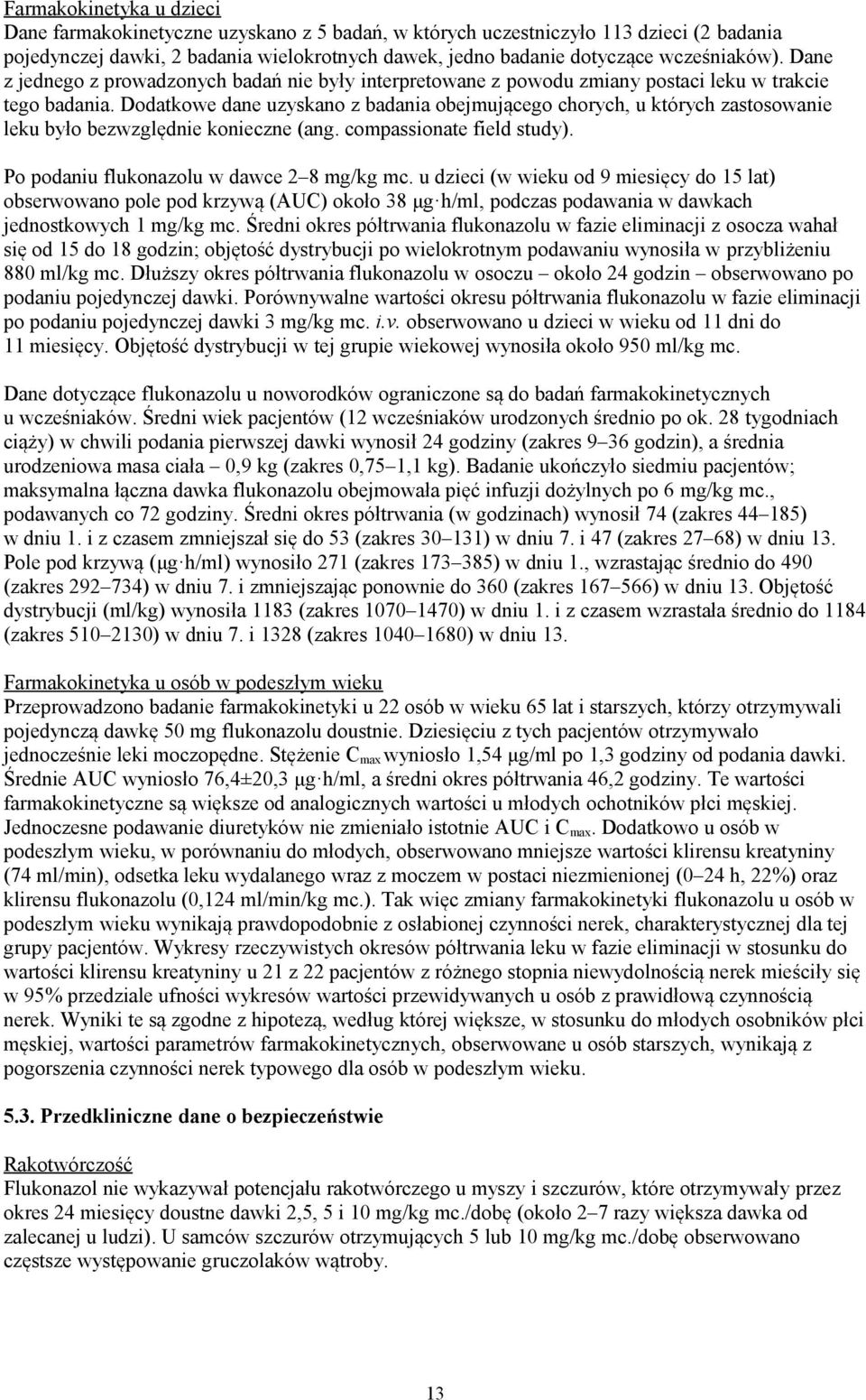 Dodatkowe dane uzyskano z badania obejmującego chorych, u których zastosowanie leku było bezwzględnie konieczne (ang. compassionate field study). Po podaniu flukonazolu w dawce 2 8 mg/kg mc.