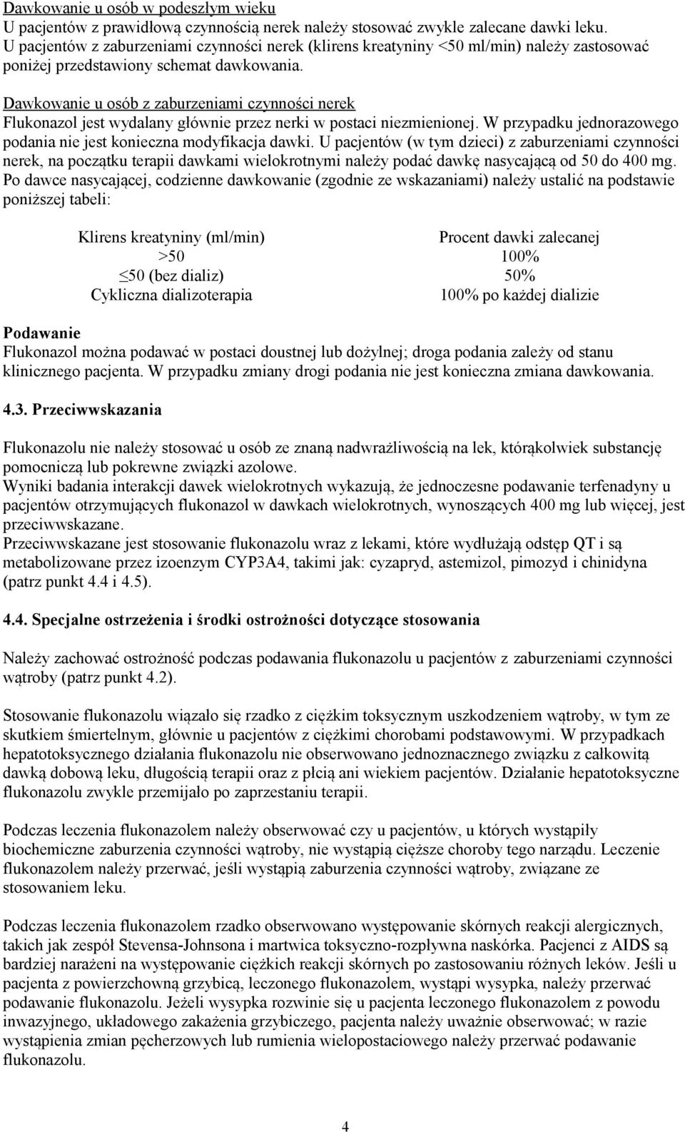 Dawkowanie u osób z zaburzeniami czynności nerek Flukonazol jest wydalany głównie przez nerki w postaci niezmienionej. W przypadku jednorazowego podania nie jest konieczna modyfikacja dawki.