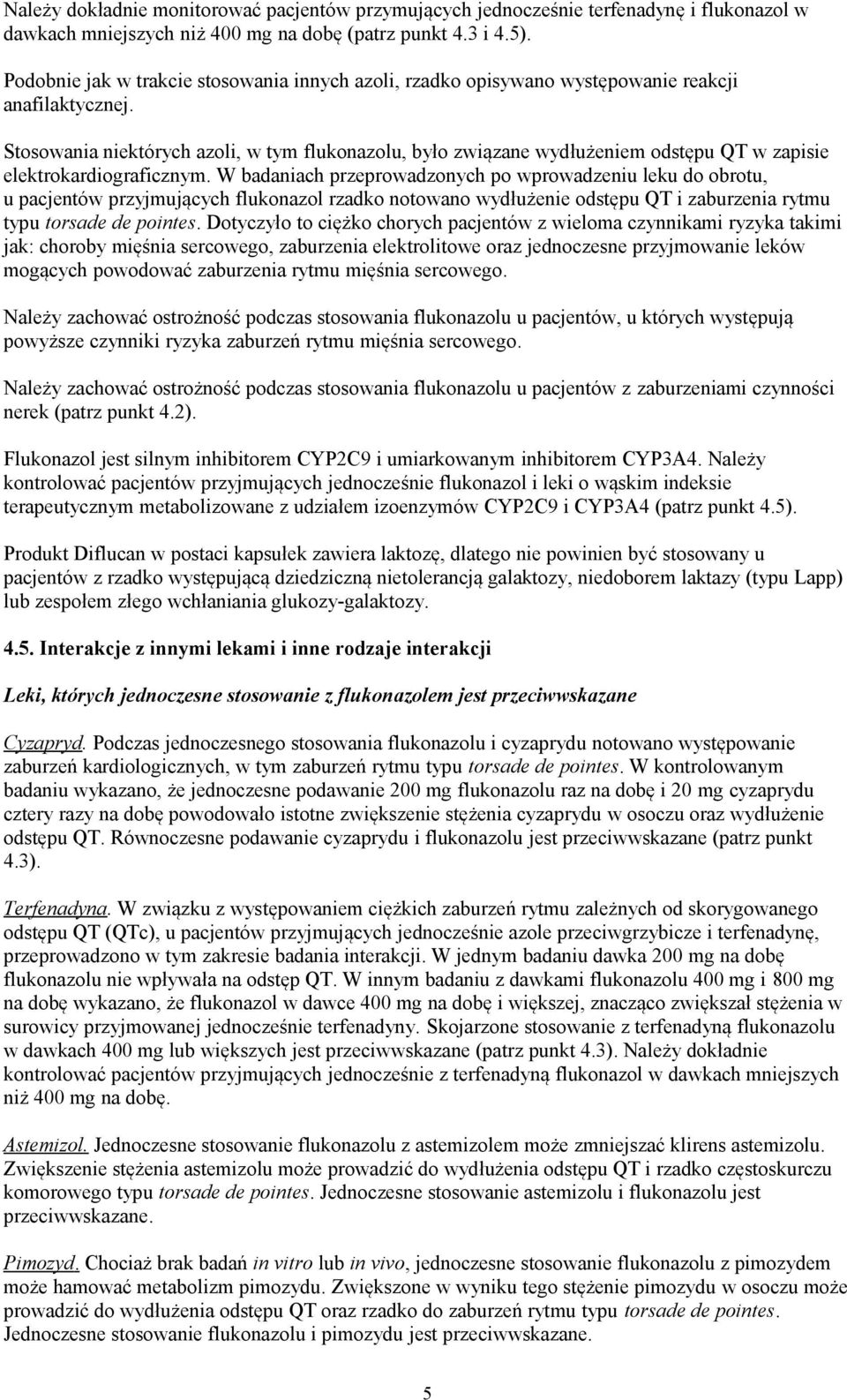 Stosowania niektórych azoli, w tym flukonazolu, było związane wydłużeniem odstępu QT w zapisie elektrokardiograficznym.