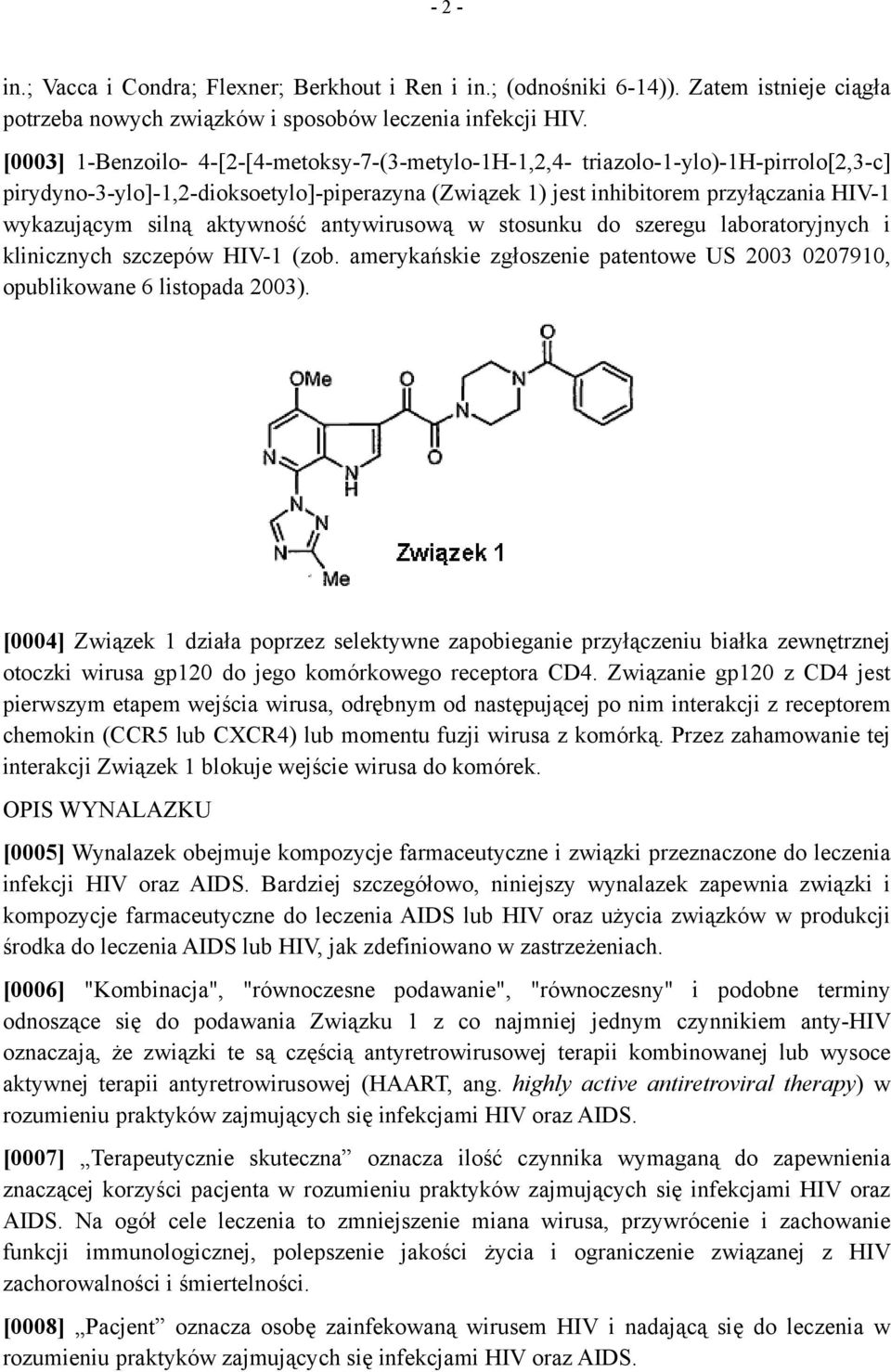 silną aktywność antywirusową w stosunku do szeregu laboratoryjnych i klinicznych szczepów HIV-1 (zob. amerykańskie zgłoszenie patentowe US 2003 0207910, opublikowane 6 listopada 2003).