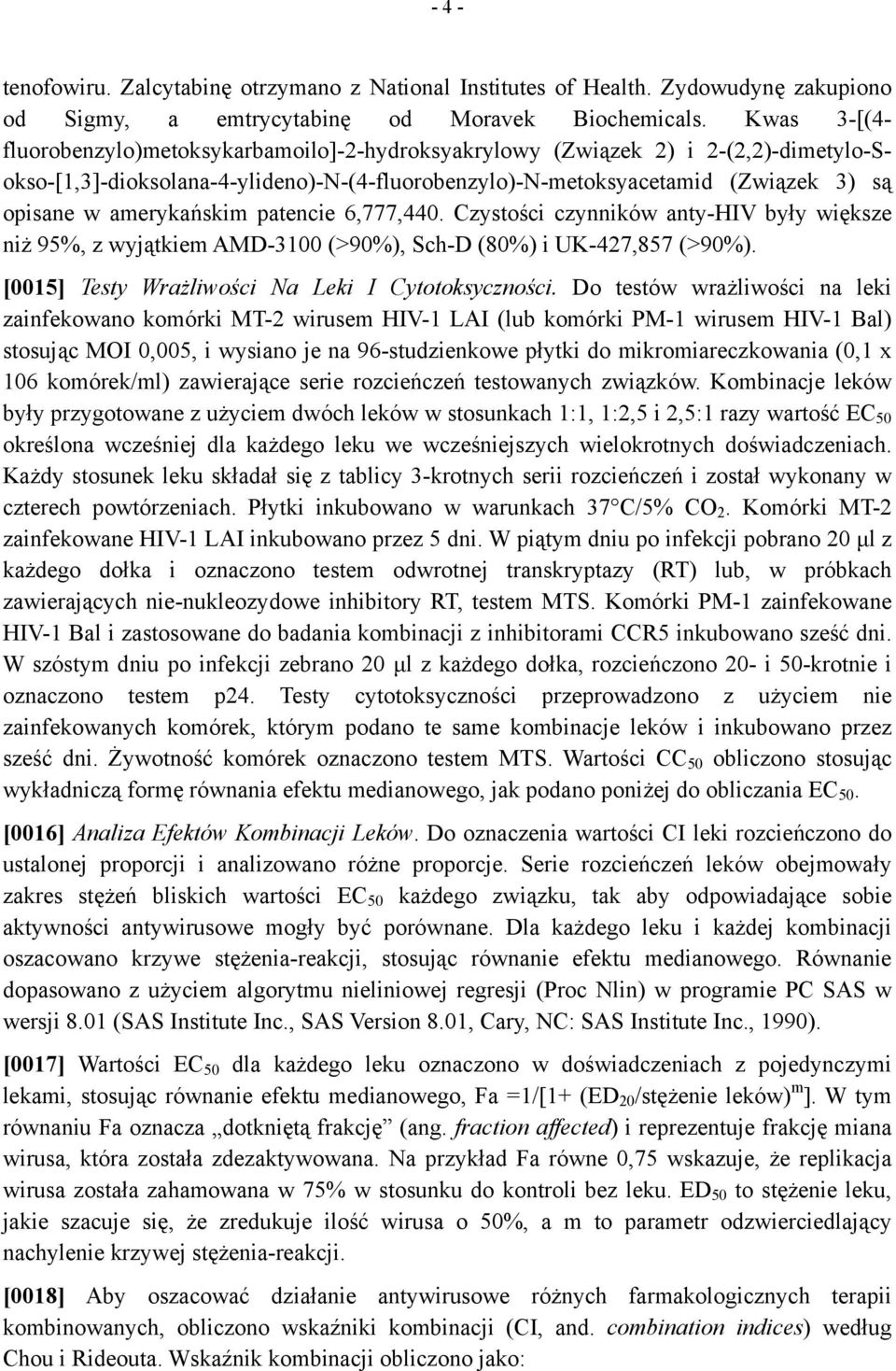 amerykańskim patencie 6,777,440. Czystości czynników anty-hiv były większe niż 95%, z wyjątkiem AMD-3100 (>90%), Sch-D (80%) i UK-427,857 (>90%). [0015] Testy Wrażliwości Na Leki I Cytotoksyczności.