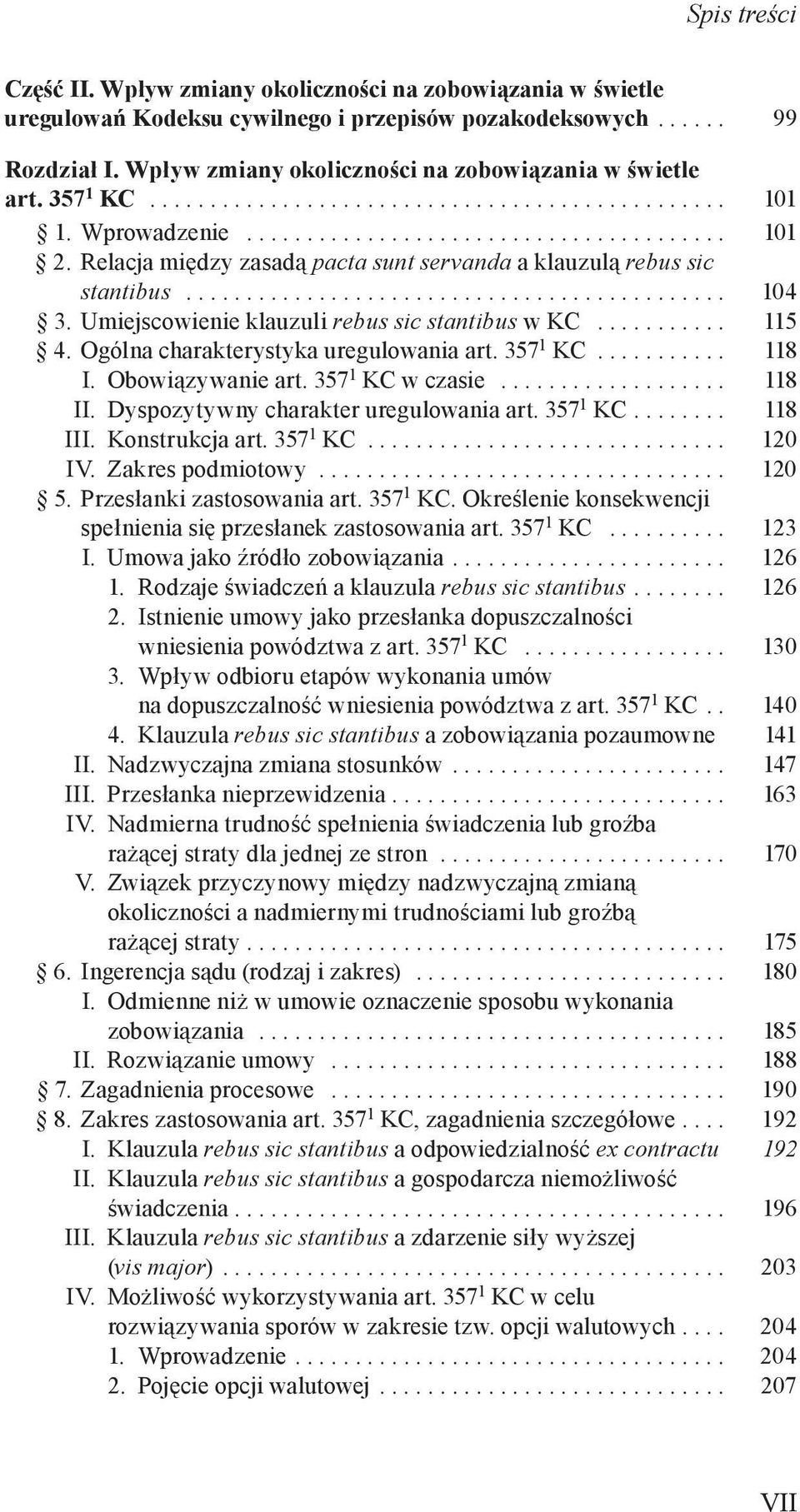 ............................................ 104 3. Umiejscowienie klauzuli rebus sic stantibus w KC........... 115 4. Ogólna charakterystyka uregulowania art. 357 1 KC........... 118 I.