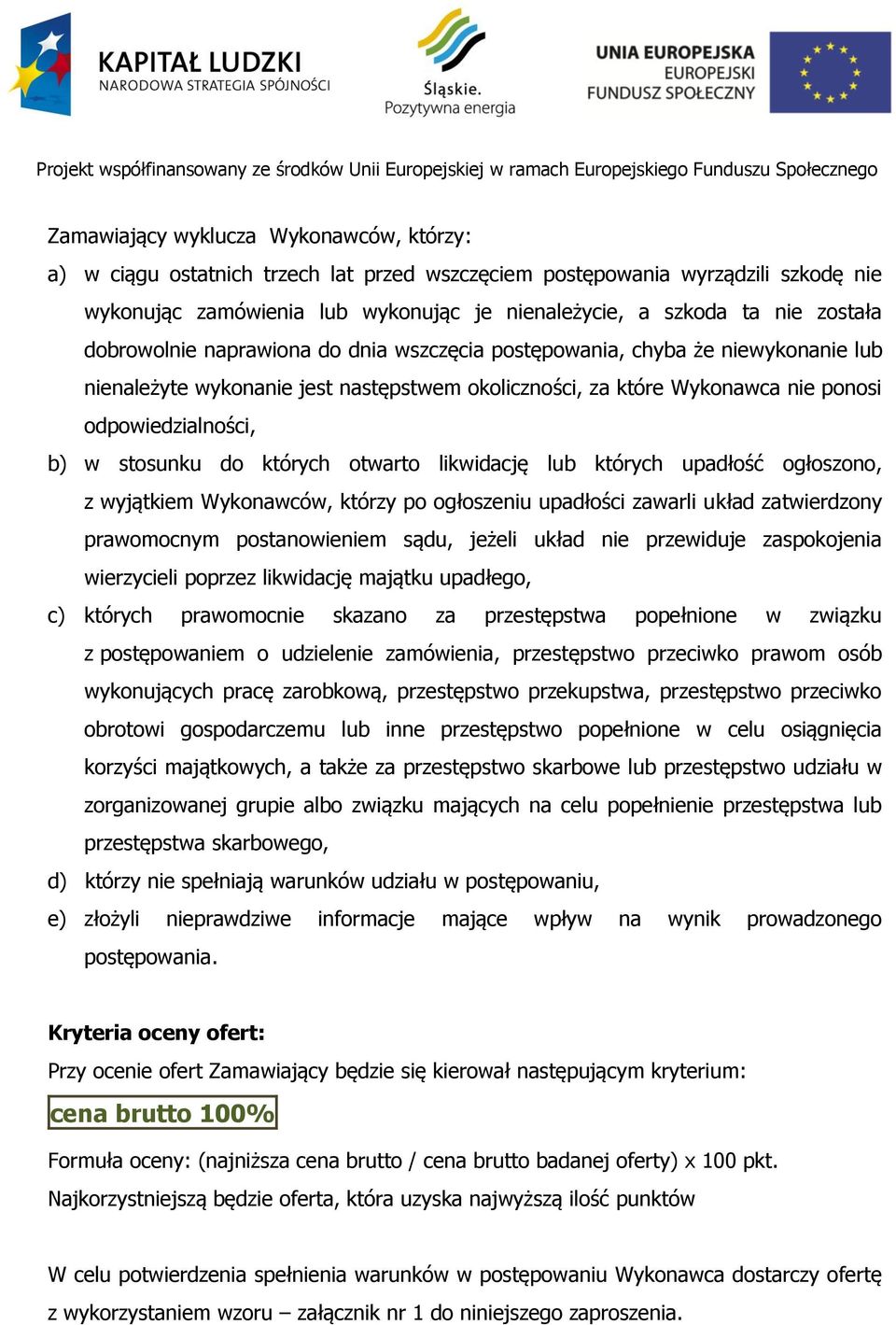 stosunku do których otwarto likwidację lub których upadłość ogłoszono, z wyjątkiem Wykonawców, którzy po ogłoszeniu upadłości zawarli układ zatwierdzony prawomocnym postanowieniem sądu, jeżeli układ