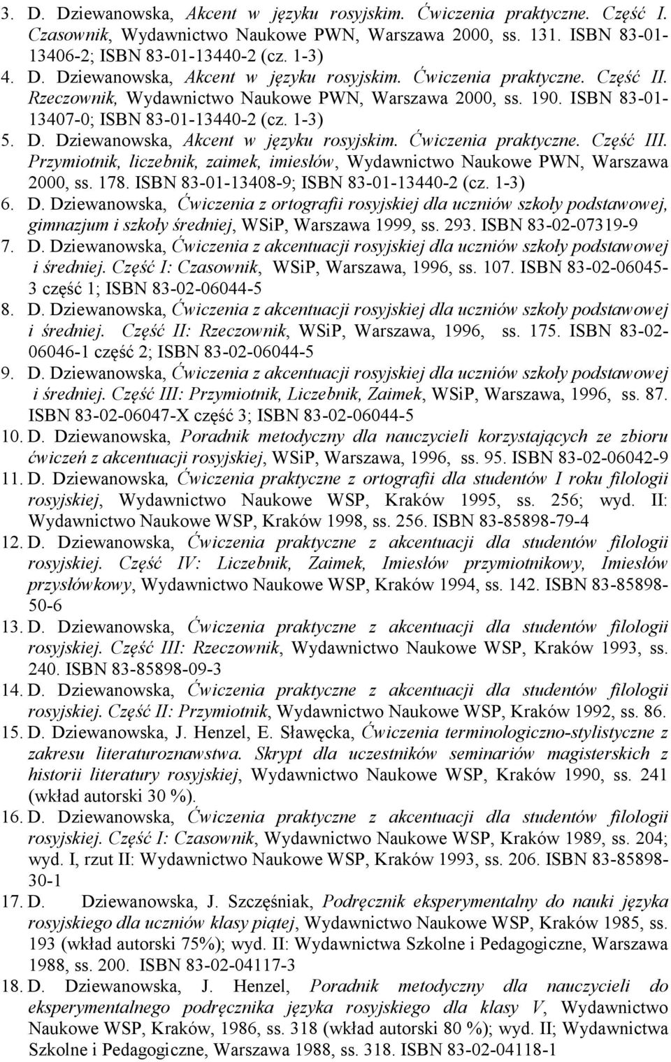 Przymiotnik, liczebnik, zaimek, imiesłów, Wydawnictwo Naukowe PWN, Warszawa 2000, ss. 178. ISBN 83-01-13408-9; ISBN 83-01-13440-2 (cz. 1-3) 6. D.