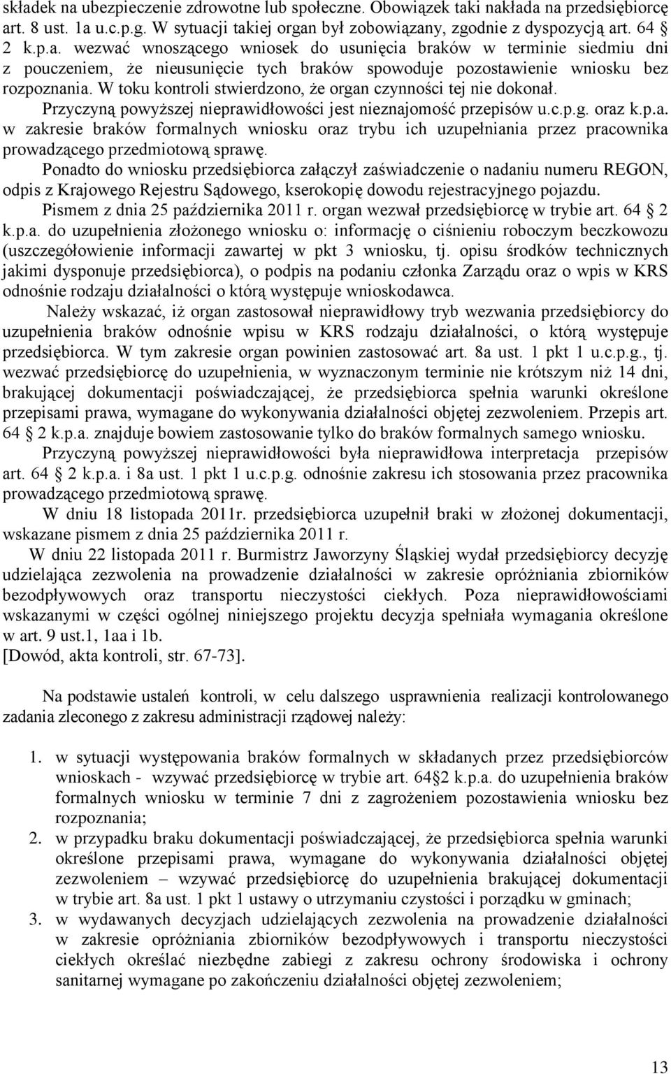 Ponadto do wniosku przedsiębiorca załączył zaświadczenie o nadaniu numeru REGON, odpis z Krajowego Rejestru Sądowego, kserokopię dowodu rejestracyjnego pojazdu. Pismem z dnia 25 października 2011 r.