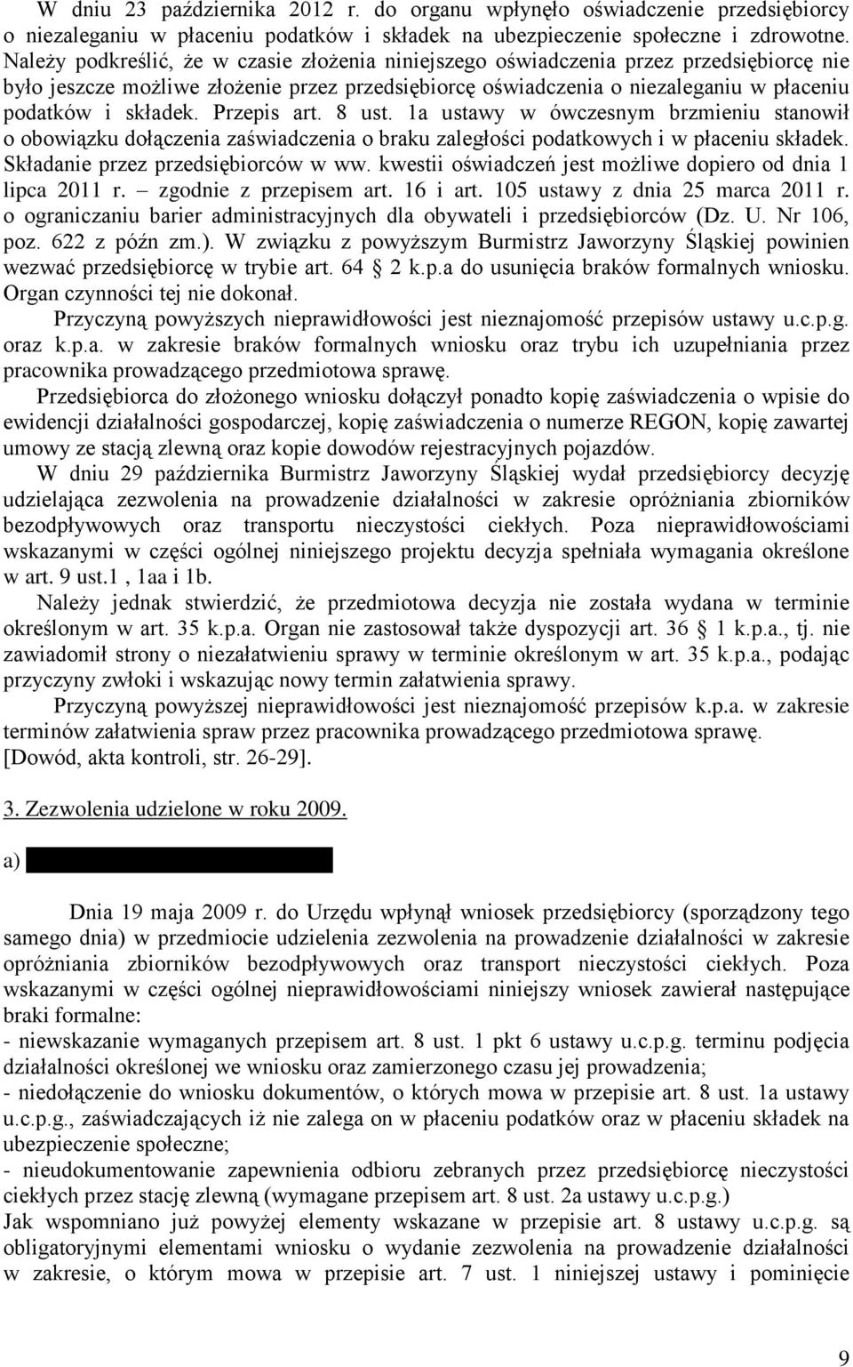 Przepis art. 8 ust. 1a ustawy w ówczesnym brzmieniu stanowił o obowiązku dołączenia zaświadczenia o braku zaległości podatkowych i w płaceniu składek. Składanie przez przedsiębiorców w ww.