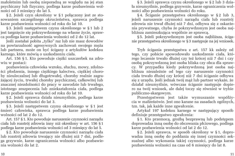 Jeżeli następstwem czynu określonego w 1 lub 2 jest targnięcie się pokrzywdzonego na własne życie, sprawca podlega karze pozbawienia wolności od 2 do 12 lat.