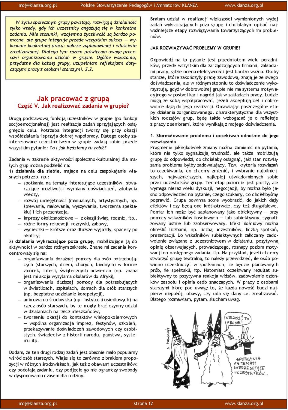 Dlatego tym razem poświęcam uwagę procesowi organizowania działań w grupie. Ogólne wskazania, przydatne dla każdej grupy, uzupełniam refleksjami dotyczącymi pracy z osobami starszymi. Z.