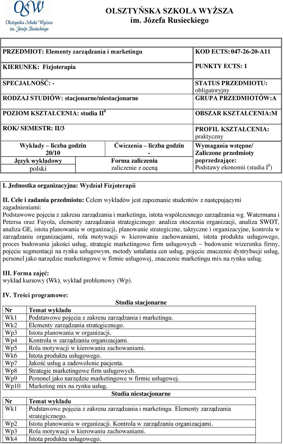 047-26-20-A11 PUNKTY ECTS: 1 STATUS PRZEDMIOTU: obligatoryjny GRUPA PRZEDMIOTÓW:A OBSZAR KSZTAŁCENIA:M ROK/ SEMESTR: II/3 Wykłady liczba godzin 20/10 Język wykładowy polski Ćwiczenia liczba godzin -