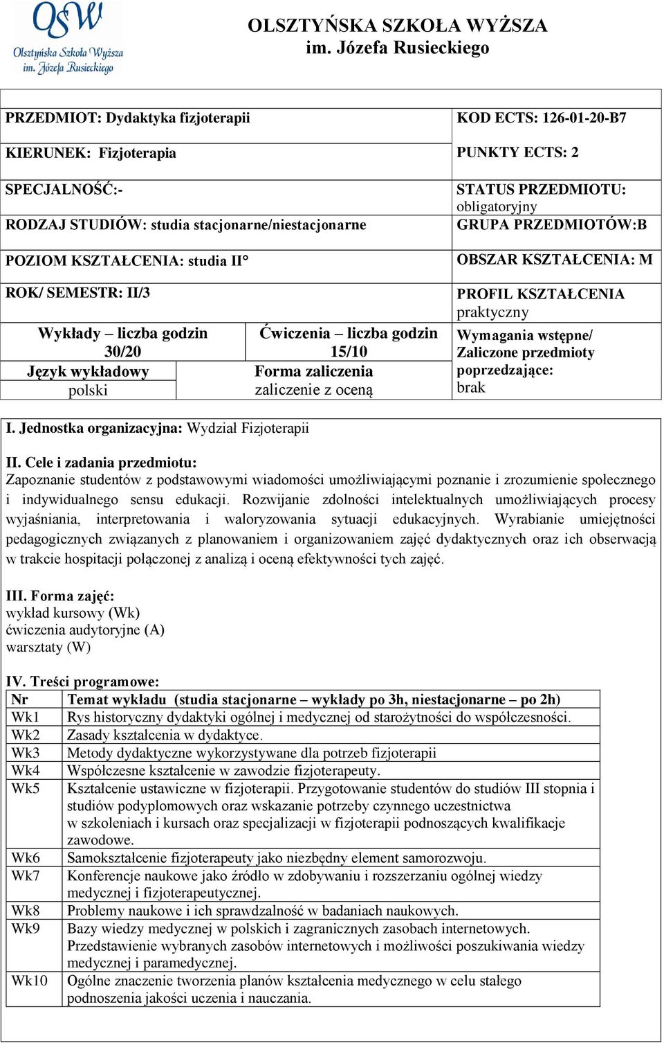 ECTS: 2 STATUS PRZEDMIOTU: obligatoryjny GRUPA PRZEDMIOTÓW:B OBSZAR KSZTAŁCENIA: M ROK/ SEMESTR: II/3 Wykłady liczba godzin 30/20 Język wykładowy polski Ćwiczenia liczba godzin 15/10 Forma zaliczenia