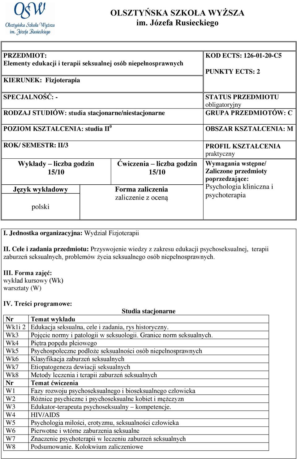 studia II 0 KOD ECTS: 126-01-20-C5 PUNKTY ECTS: 2 STATUS PRZEDMIOTU obligatoryjny GRUPA PRZEDMIOTÓW: C OBSZAR KSZTAŁCENIA: M ROK/ SEMESTR: II/3 Wykłady liczba godzin 15/10 Język wykładowy polski