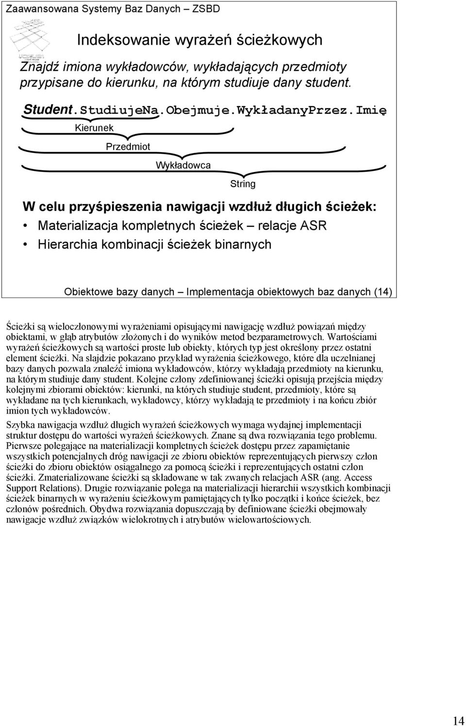 danych Implementacja obiektowych baz danych (14) Ścieżki są wieloczłonowymi wyrażeniami opisującymi nawigację wzdłuż powiązań między obiektami, w głąb atrybutów złożonych i do wyników metod