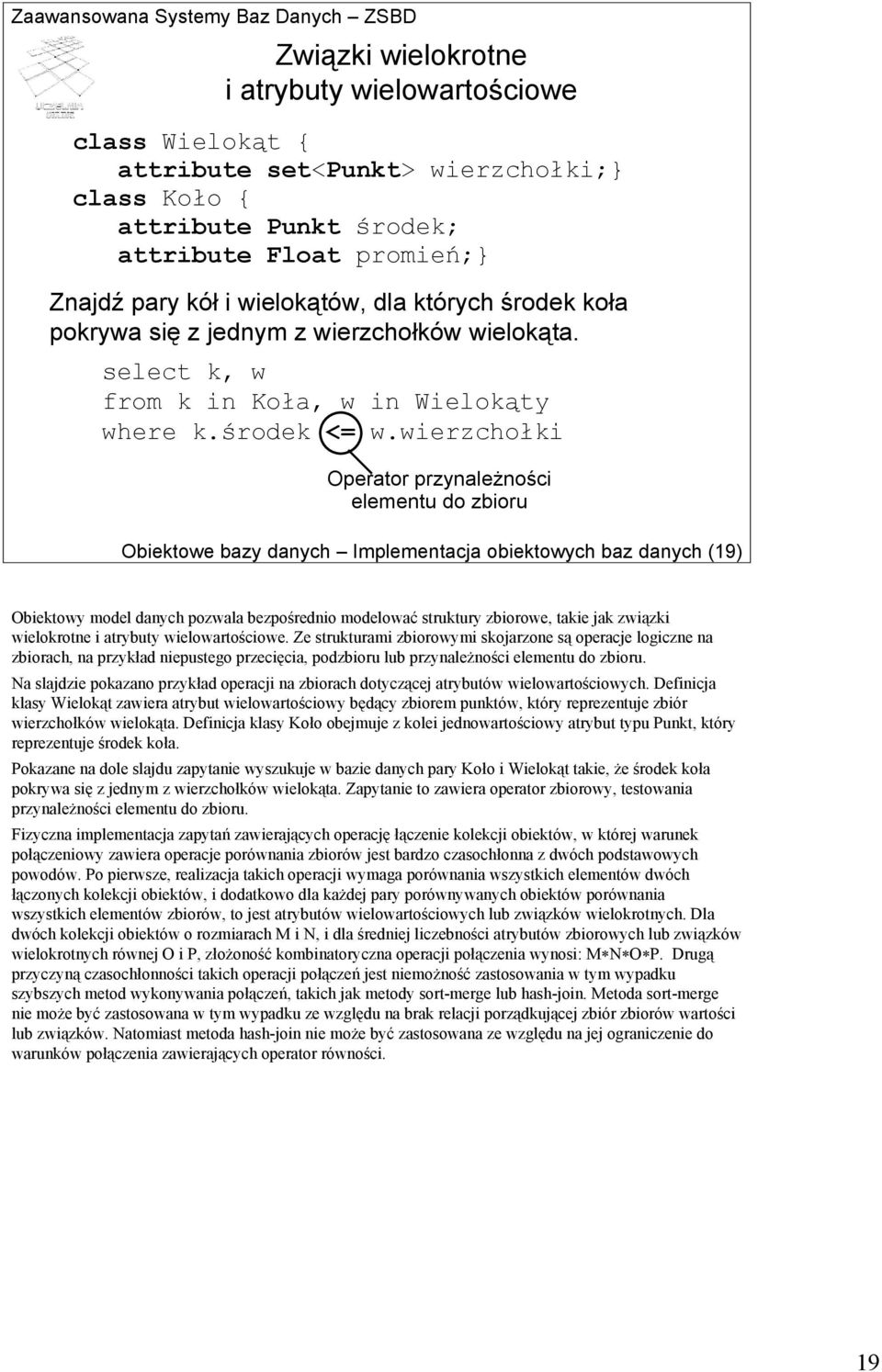 wierzchołki Operator przynależności elementu do zbioru Obiektowe bazy danych Implementacja obiektowych baz danych (19) Obiektowy model danych pozwala bezpośrednio modelować struktury zbiorowe, takie