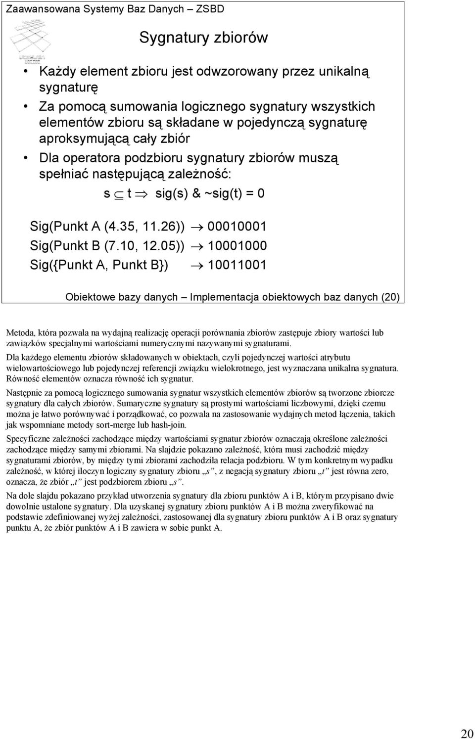 05)) 10001000 Sig({Punkt A, Punkt B}) 10011001 Obiektowe bazy danych Implementacja obiektowych baz danych (20) Metoda, która pozwala na wydajną realizację operacji porównania zbiorów zastępuje zbiory