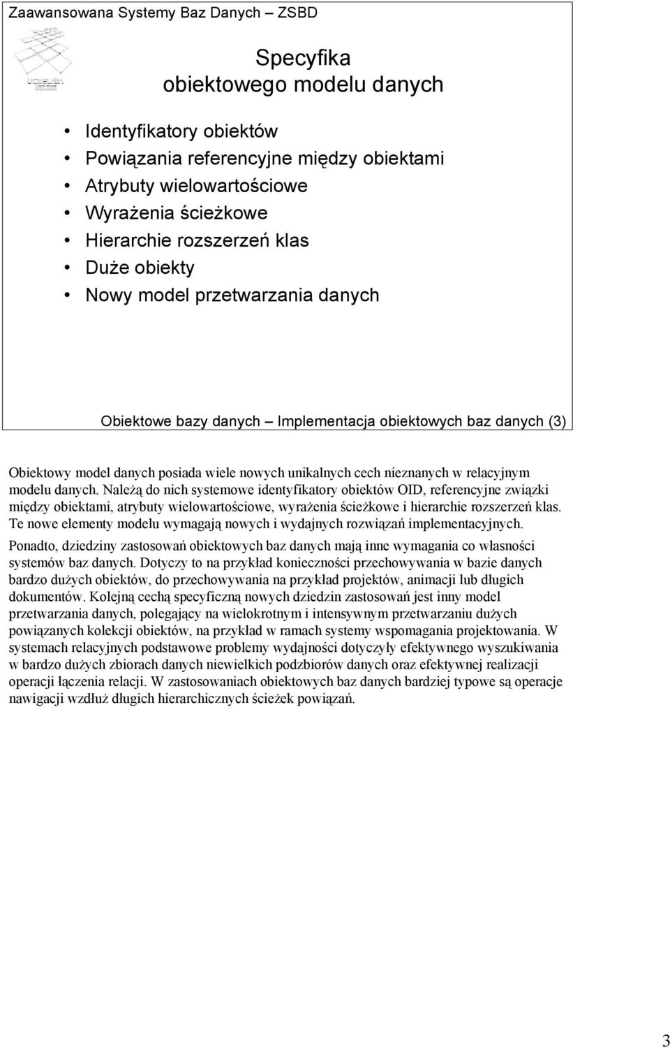 Należą do nich systemowe identyfikatory obiektów OID, referencyjne związki między obiektami, atrybuty wielowartościowe, wyrażenia ścieżkowe i hierarchie rozszerzeń klas.