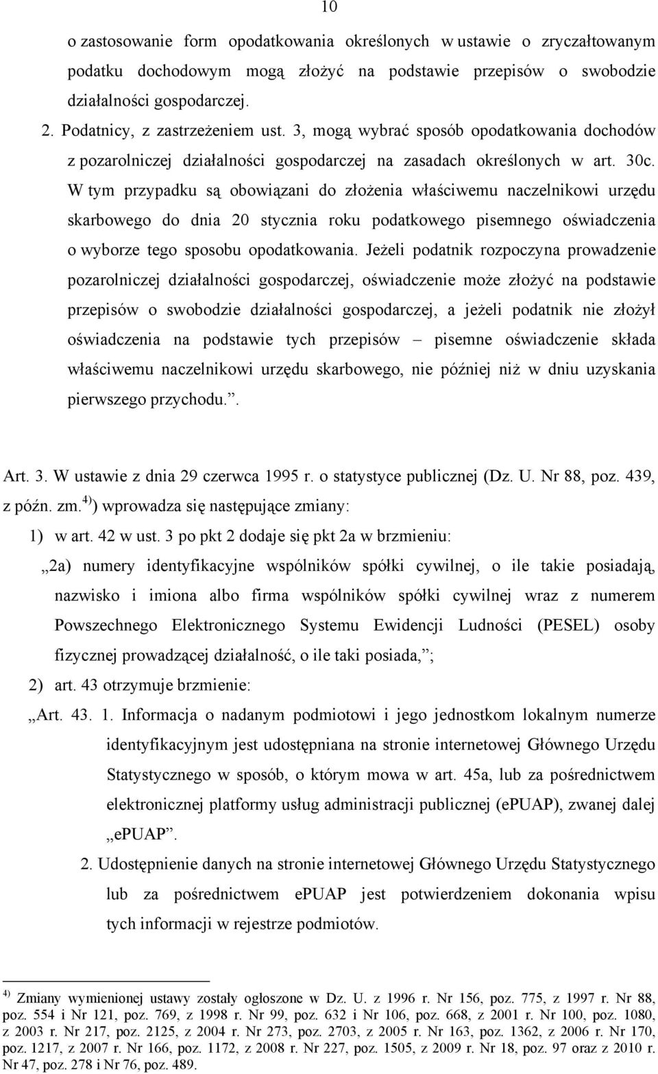 W tym przypadku są obowiązani do złożenia właściwemu naczelnikowi urzędu skarbowego do dnia 20 stycznia roku podatkowego pisemnego oświadczenia o wyborze tego sposobu opodatkowania.