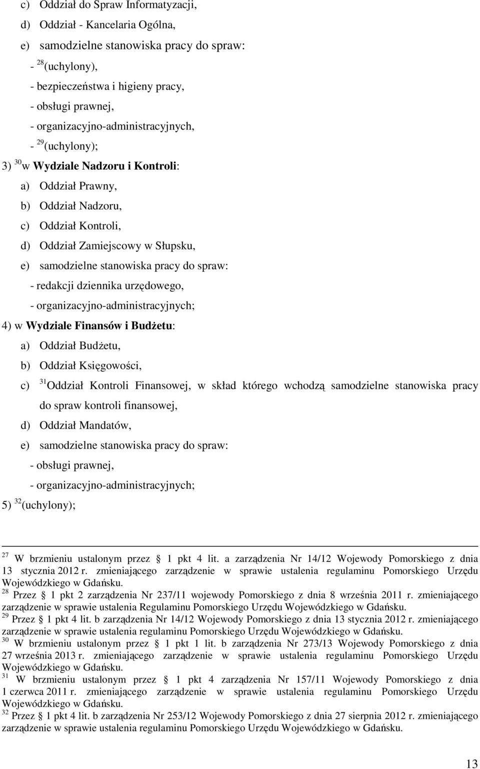 stanowiska pracy do spraw: - redakcji dziennika urzędowego, - organizacyjno-administracyjnych; 4) w Wydziale Finansów i Budżetu: a) Oddział Budżetu, b) Oddział Księgowości, c) 31 Oddział Kontroli