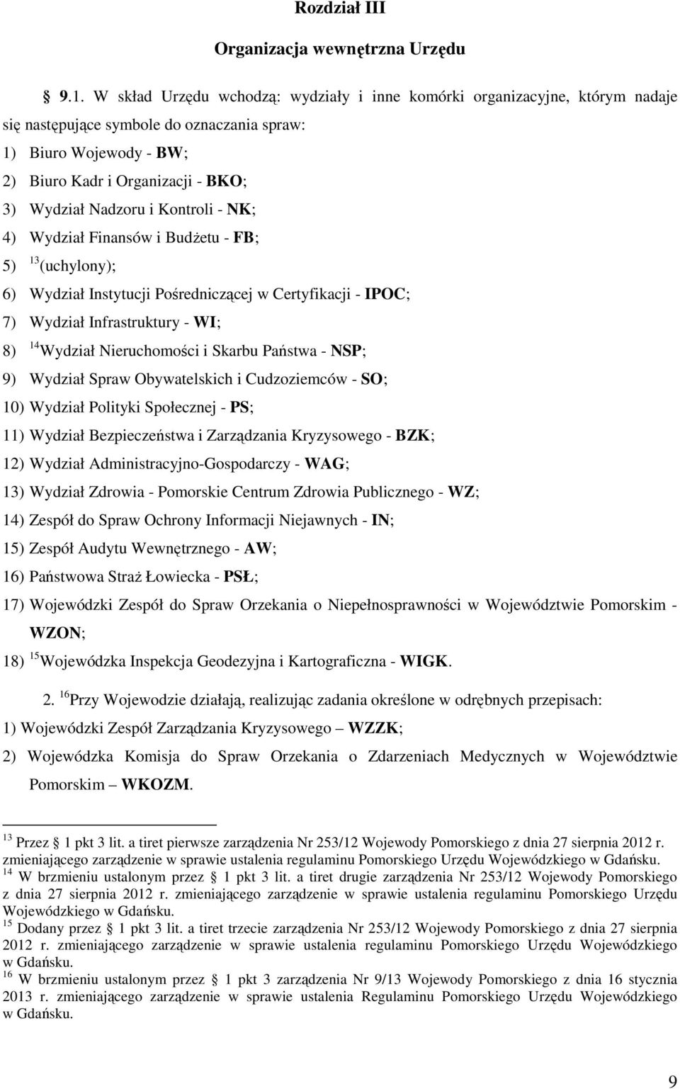 W skład Urzędu wchodzą: wydziały i inne komórki organizacyjne, którym nadaje się następujące symbole do oznaczania spraw: 1) Biuro Wojewody - BW; 2) Biuro Kadr i Organizacji - BKO; 3) Wydział Nadzoru