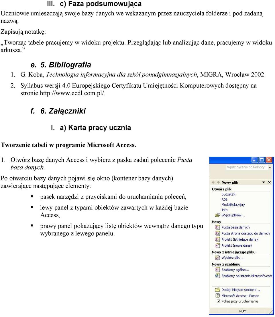0 Europejskiego Certyfikatu Umiejętności Komputerowych dostępny na stronie http://www.ecdl.com.pl/. f. 6. Załączniki i. a) Karta pracy ucznia Tworzenie tabeli w programie Microsoft Access. 1.