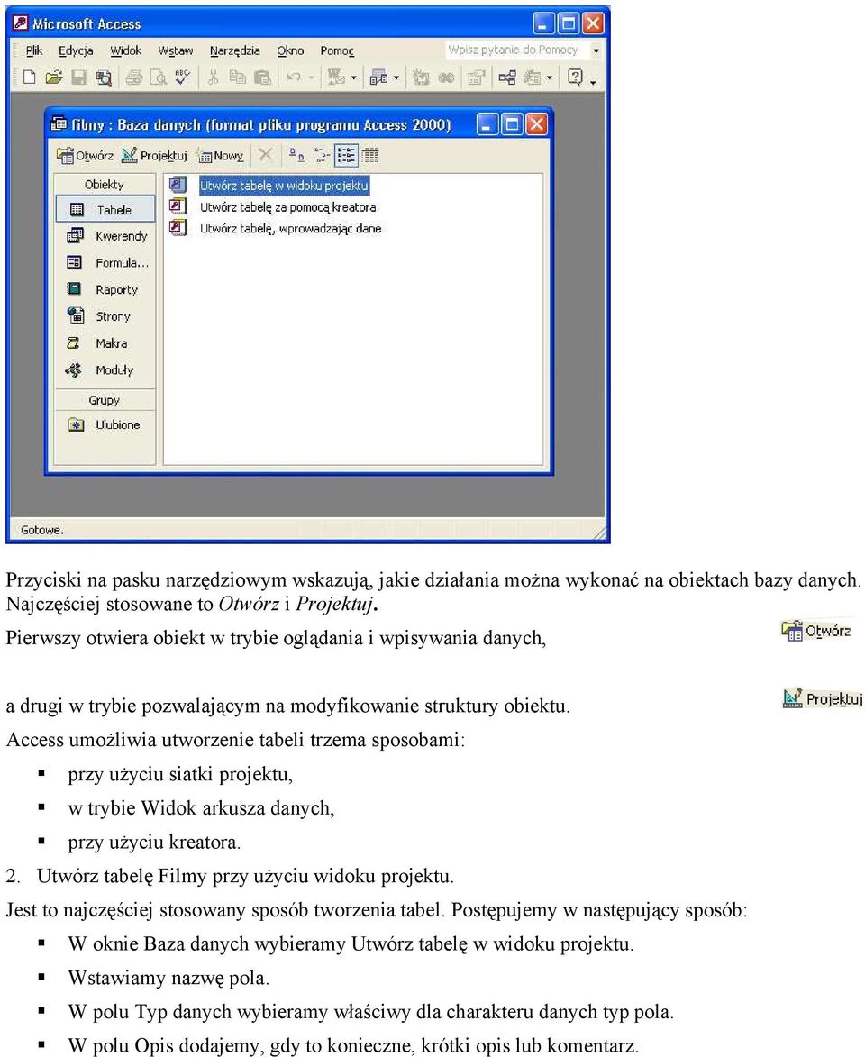 Access umożliwia utworzenie tabeli trzema sposobami: przy użyciu siatki projektu, w trybie Widok arkusza danych, przy użyciu kreatora. 2. Utwórz tabelę Filmy przy użyciu widoku projektu.